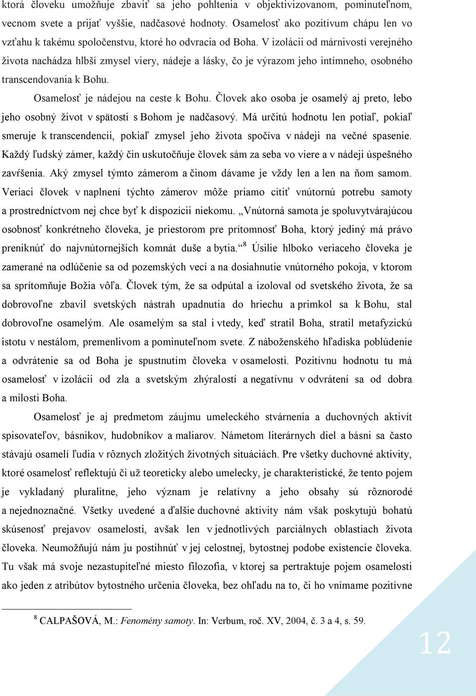 V izolácii od márnivostí verejného života nachádza hlbší zmysel viery, nádeje a lásky, čo je výrazom jeho intímneho, osobného transcendovania k Bohu. Osamelosť je nádejou na ceste k Bohu.