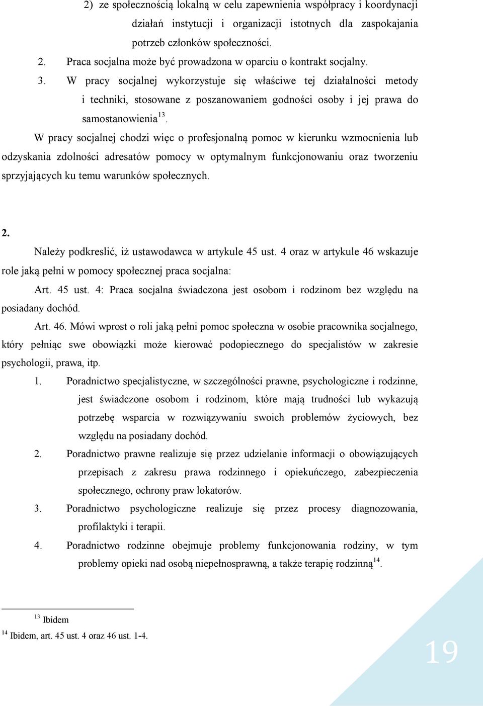 W pracy socjalnej wykorzystuje się właściwe tej działalności metody i techniki, stosowane z poszanowaniem godności osoby i jej prawa do samostanowienia 13.