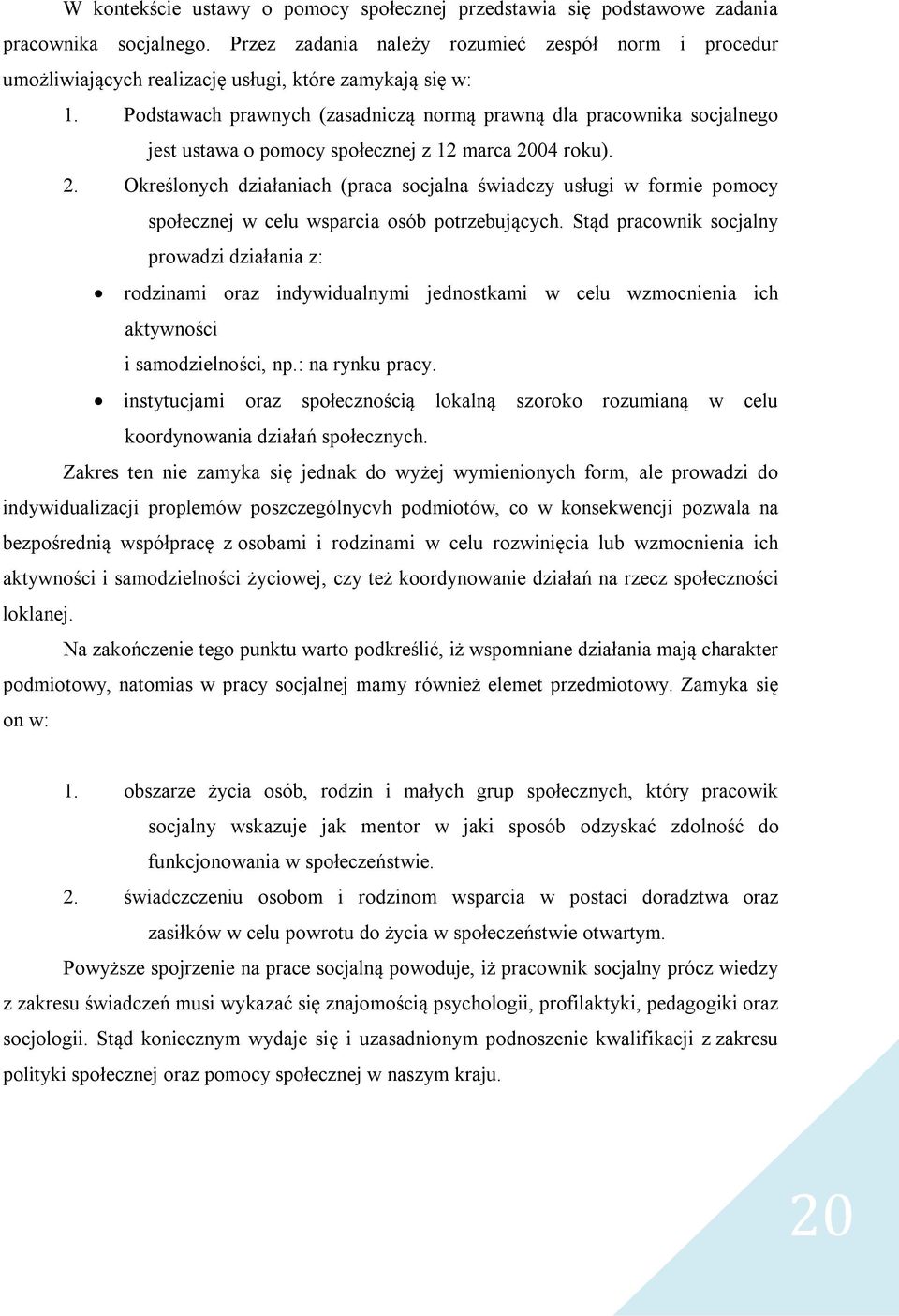 Podstawach prawnych (zasadniczą normą prawną dla pracownika socjalnego jest ustawa o pomocy społecznej z 12 marca 20