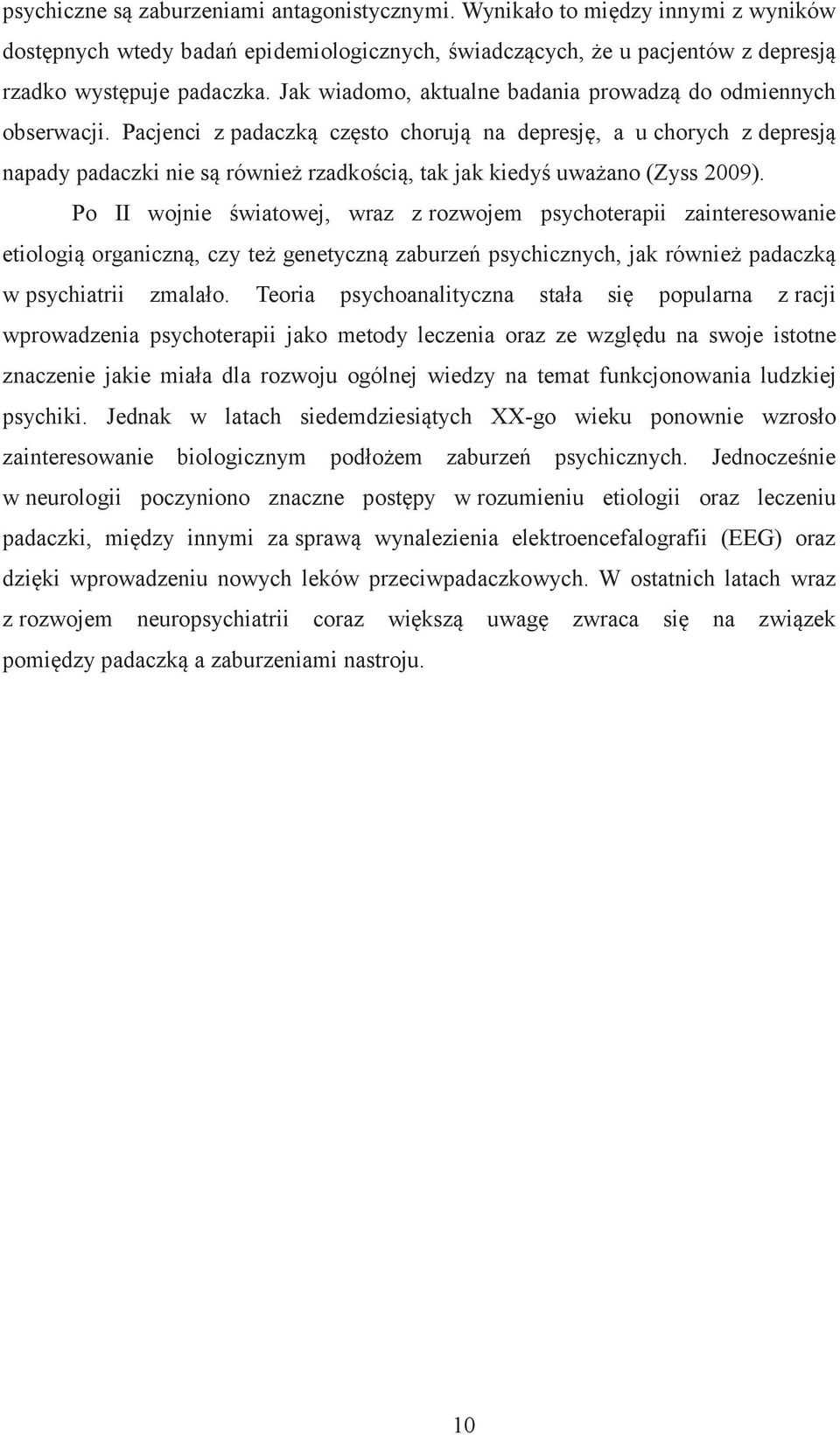 Pacjenci z padaczką często chorują na depresję, a u chorych z depresją napady padaczki nie są również rzadkością, tak jak kiedyś uważano (Zyss 2009).