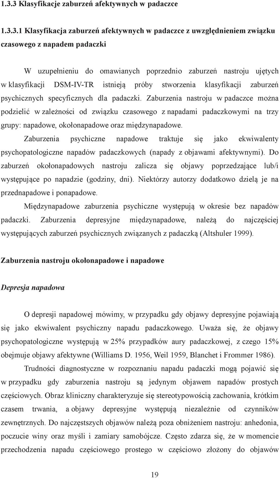 Zaburzenia nastroju w padaczce można podzielić w zależności od związku czasowego z napadami padaczkowymi na trzy grupy: napadowe, okołonapadowe oraz międzynapadowe.