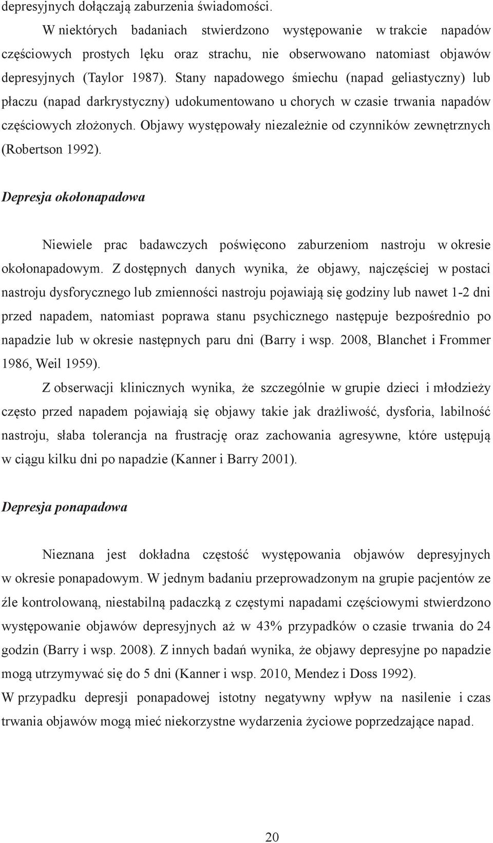 Stany napadowego śmiechu (napad geliastyczny) lub płaczu (napad darkrystyczny) udokumentowano u chorych w czasie trwania napadów częściowych złożonych.