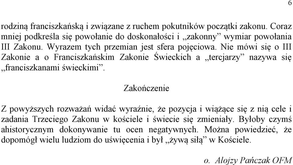 Nie mówi się o III Zakonie a o Franciszkańskim Zakonie Świeckich a tercjarzy nazywa się franciszkanami świeckimi.