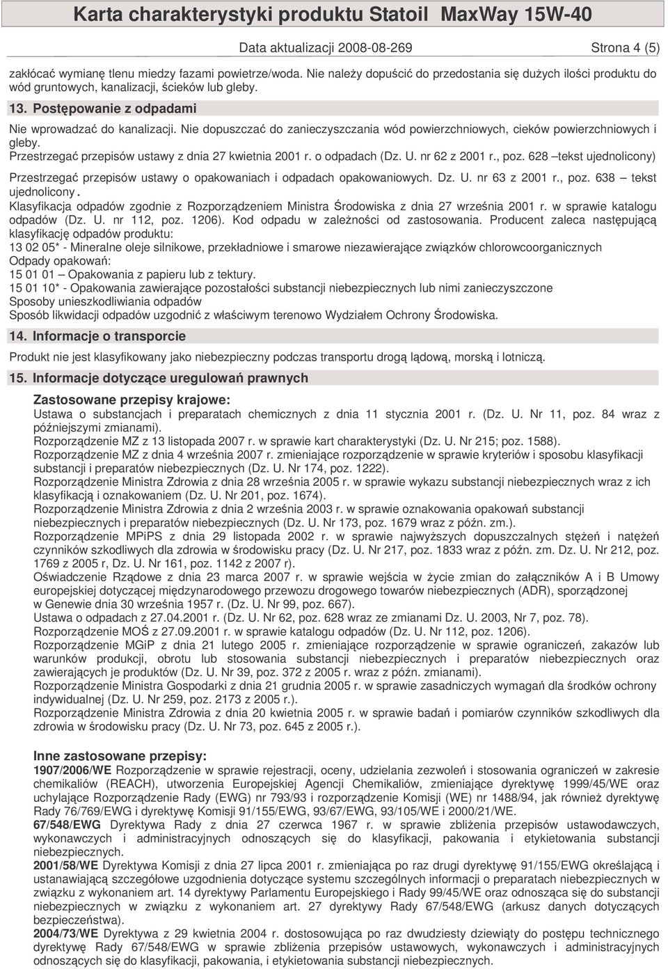 Przestrzega przepisów ustawy z dnia 27 kwietnia 2001 r. o odpadach (Dz. U. nr 62 z 2001 r., poz. 628 tekst ujednolicony) Przestrzega przepisów ustawy o opakowaniach i odpadach opakowaniowych. Dz. U. nr 63 z 2001 r.