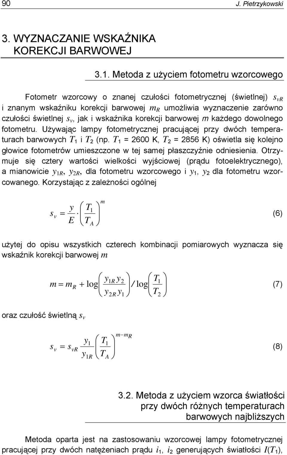 v, jak i wskaźnika korekcji barwowej m każdego dowolnego fotometru. Używając lampy fotometrycznej pracującej przy dwóch temperaturach barwowych T 1 i T 2 (np.