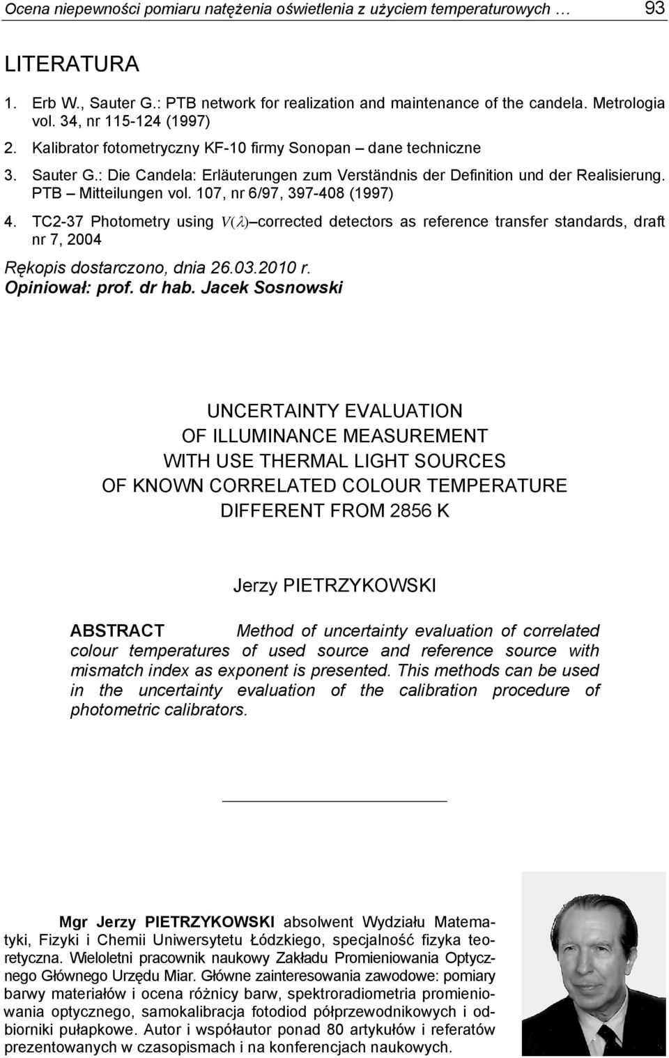 PTB Mitteilungen vol. 107, nr 6/97, 397-408 (1997) 4. TC2-37 Photometry using V(λ) corrected detectors as reference transfer standards, draft nr 7, 2004 Rękopis dostarczono, dnia 26.03.2010 r.