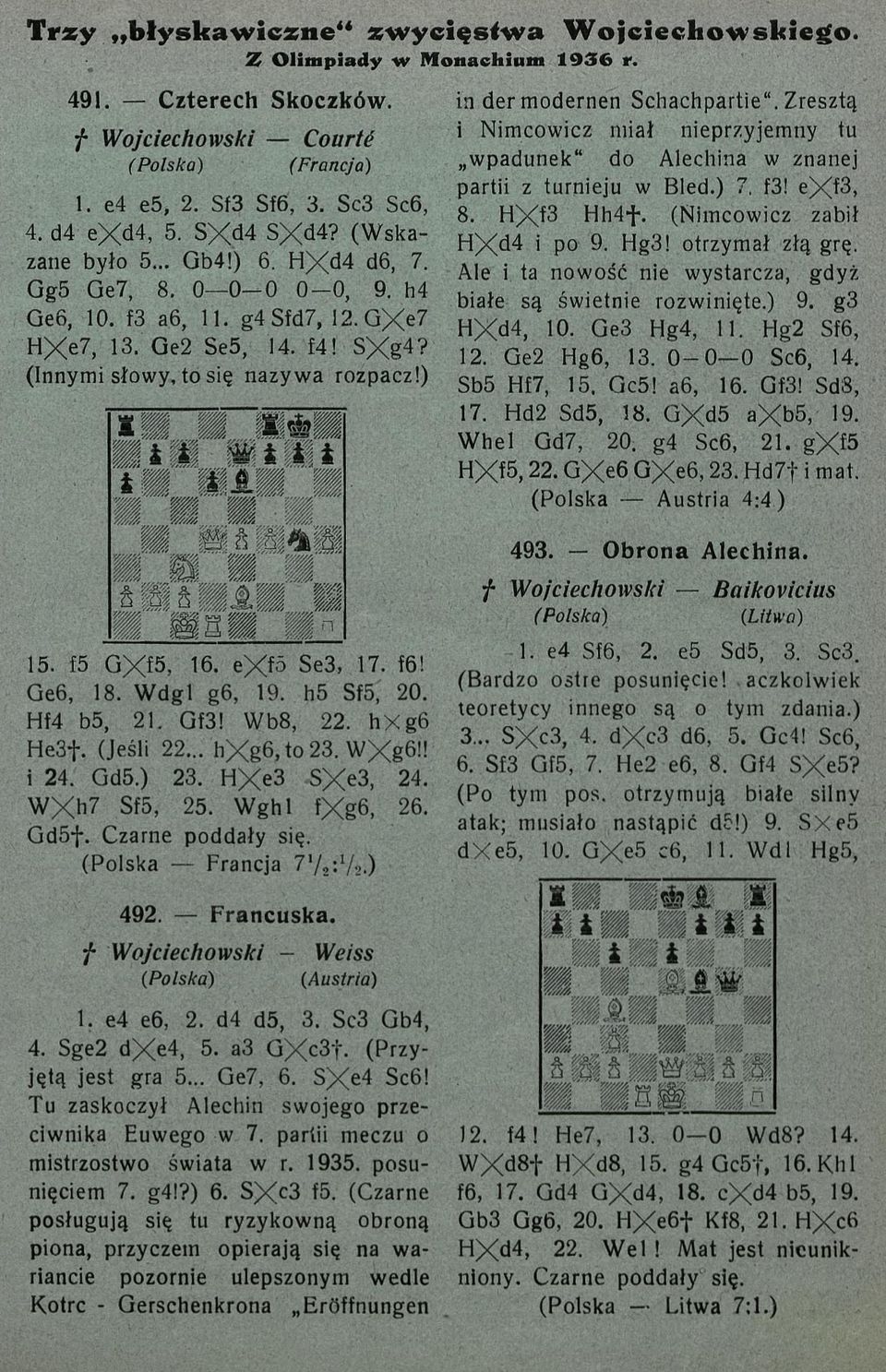 (Innymi słowy, to się nazywa rozpacz!) 15. f5 GXf5, 16. exfó Se3, 17. f6! Ge6, 18. Wdgl g6, 19. h5 Sf5, 20. Hf4 b5, 21. Gf3! Wb8, 22. hxg6 He3f. (Jeśli 22... hxg6, to 23. WXg6!! i 24. Gd5.) 23.