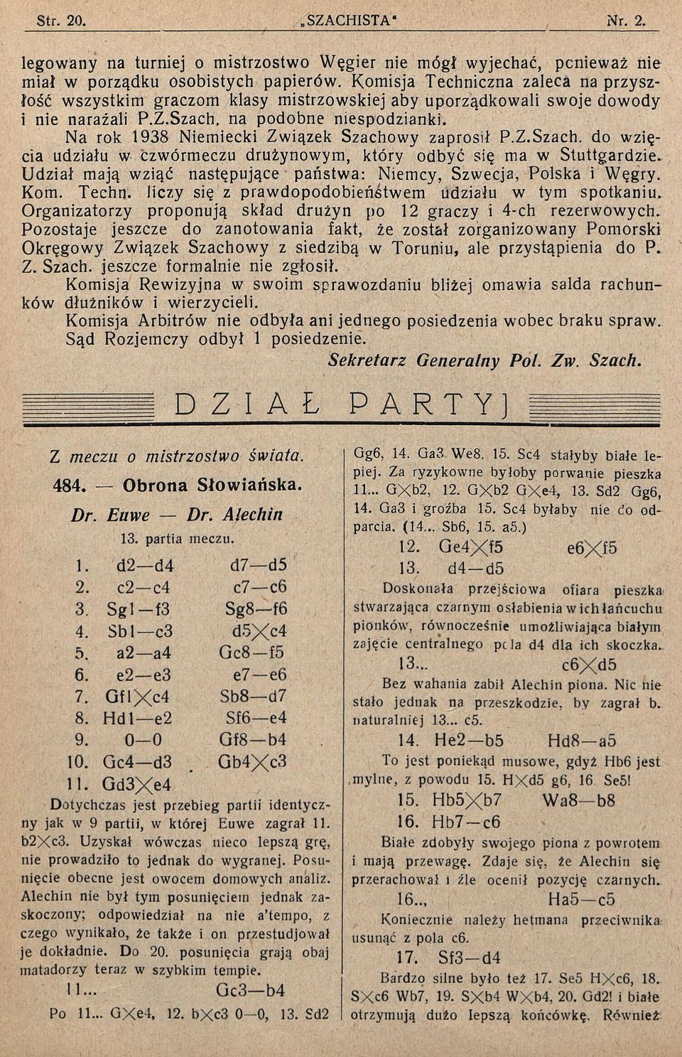 Na rok 1938 Niemiecki Związek Szachowy zaprosił P.Z.Szach. do wzięcia udziału w ćzwórmeczu drużynowym, który odbyć się ma w Stuttgardzie.