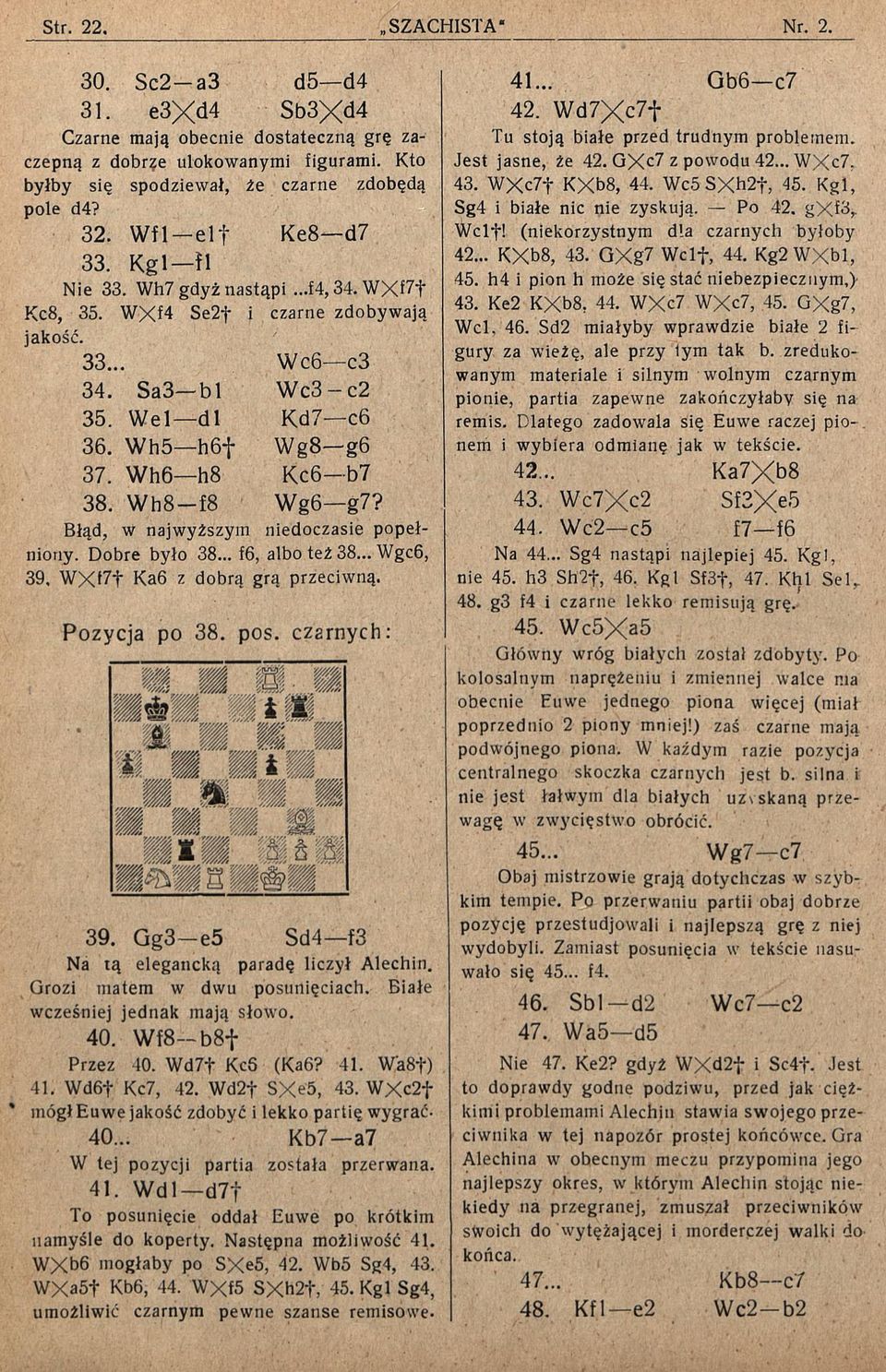 Wh8 f8 Wg6 g7? Błąd, w najwyższym niedoczasie popełniony. Dobre było 38... f6, albo też 38... Wgc6, 39. WX17f Ka6 z dobrą grą przeciwną. Pozycja po 38. pos. czarnych: 39.
