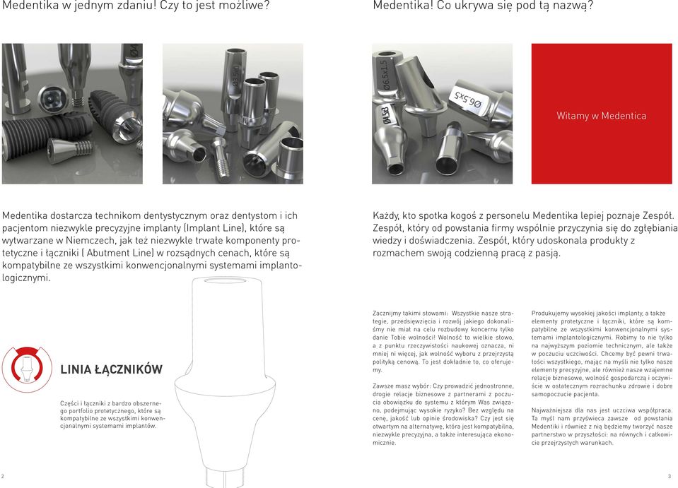 komponenty protetyczne i łączniki ( Abutment Line) w rozsądnych cenach, które są kompatybilne ze wszystkimi konwencjonalnymi systemami implantologicznymi.