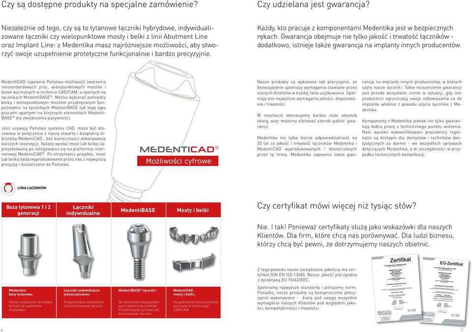 możliwości, aby stworzyć swoje uzupełnienie protetyczne funkcjonalnie i bardzo precyzyjnie. Każdy, kto pracuje z komponentami Medentika jest w bezpiecznych rękach.