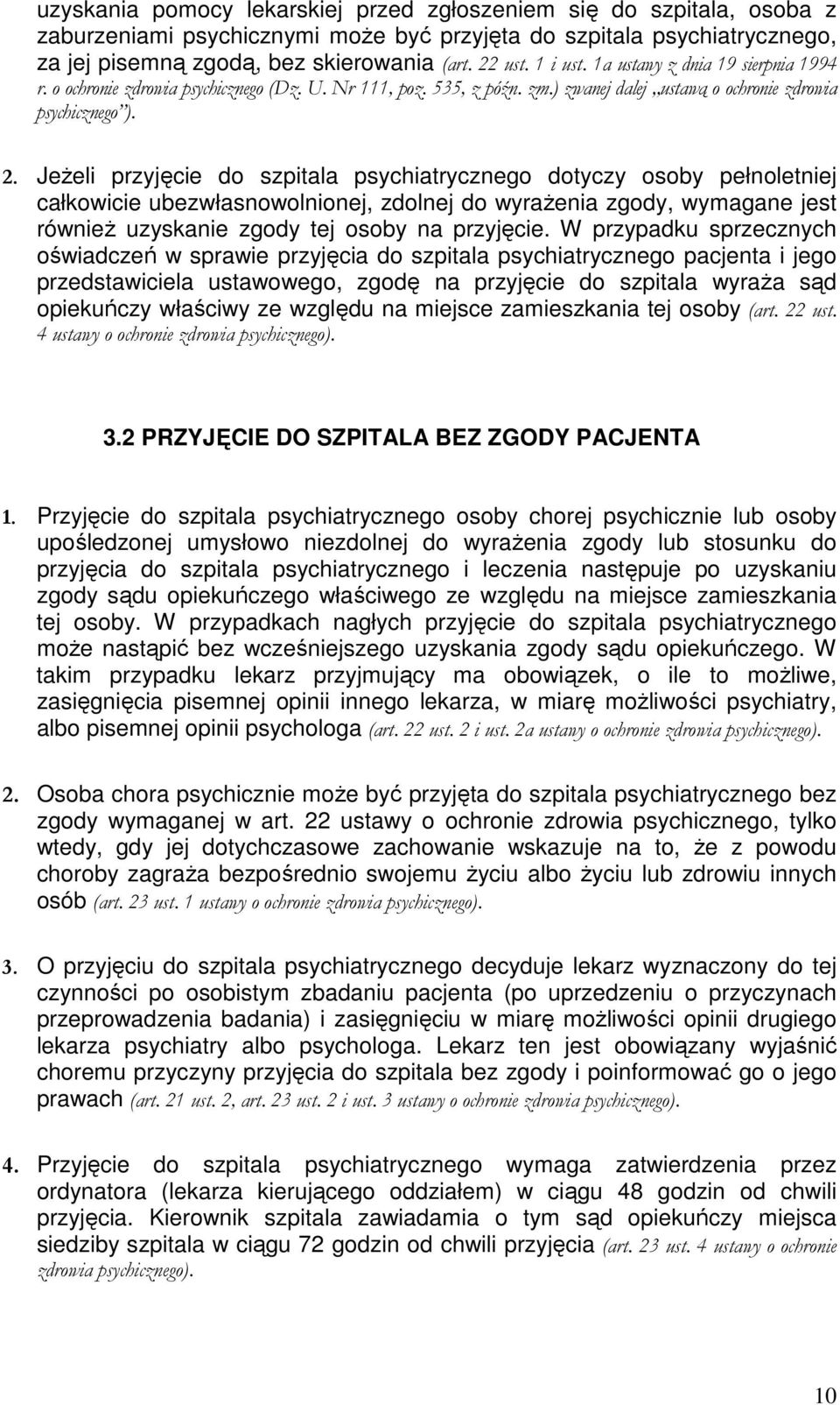 JeŜeli przyjęcie do szpitala psychiatrycznego dotyczy osoby pełnoletniej całkowicie ubezwłasnowolnionej, zdolnej do wyraŝenia zgody, wymagane jest równieŝ uzyskanie zgody tej osoby na przyjęcie.