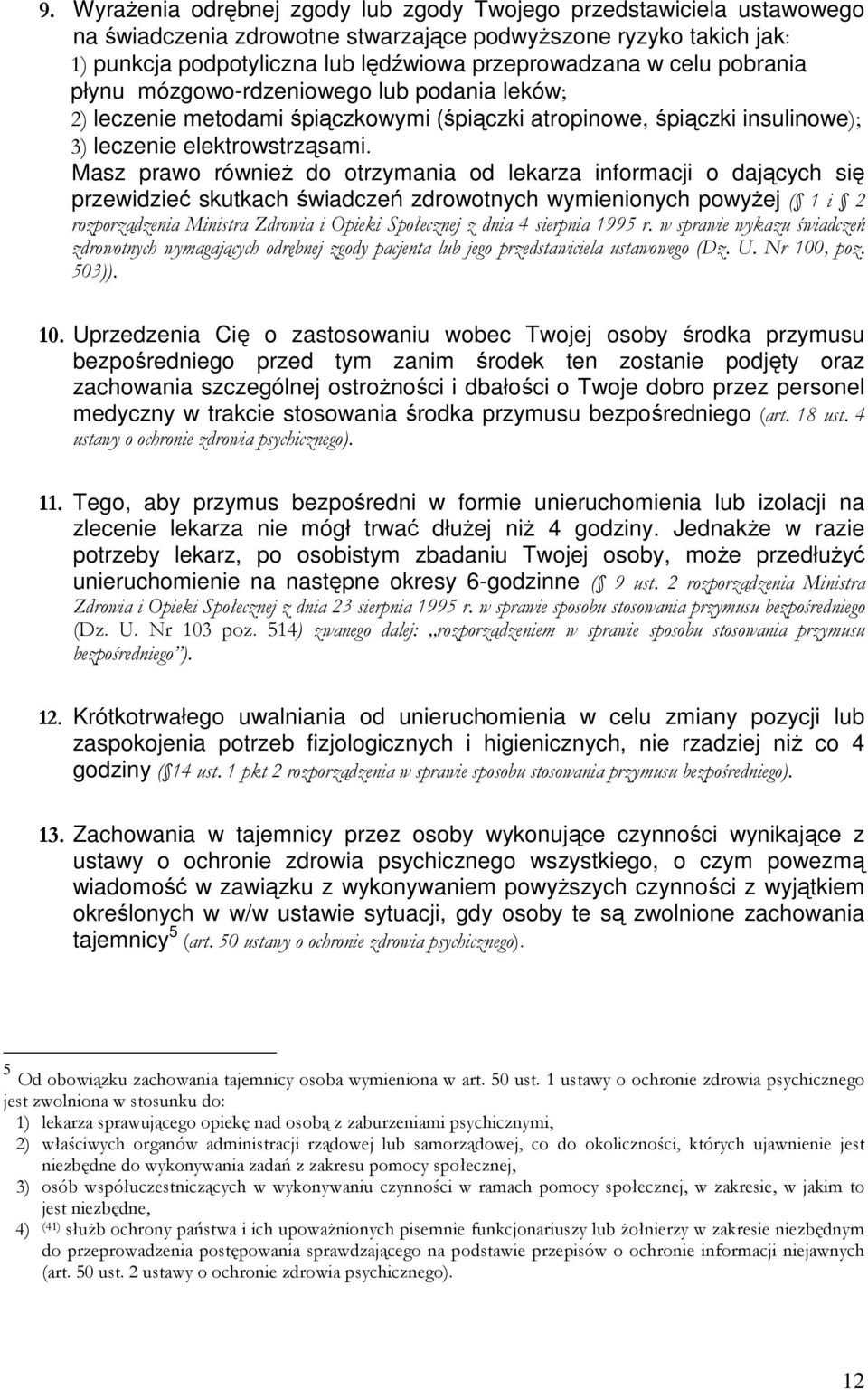 Masz prawo równieŝ do otrzymania od lekarza informacji o dających się przewidzieć skutkach świadczeń zdrowotnych wymienionych powyŝej ( 1 i 2 rozporządzenia Ministra Zdrowia i Opieki Społecznej z