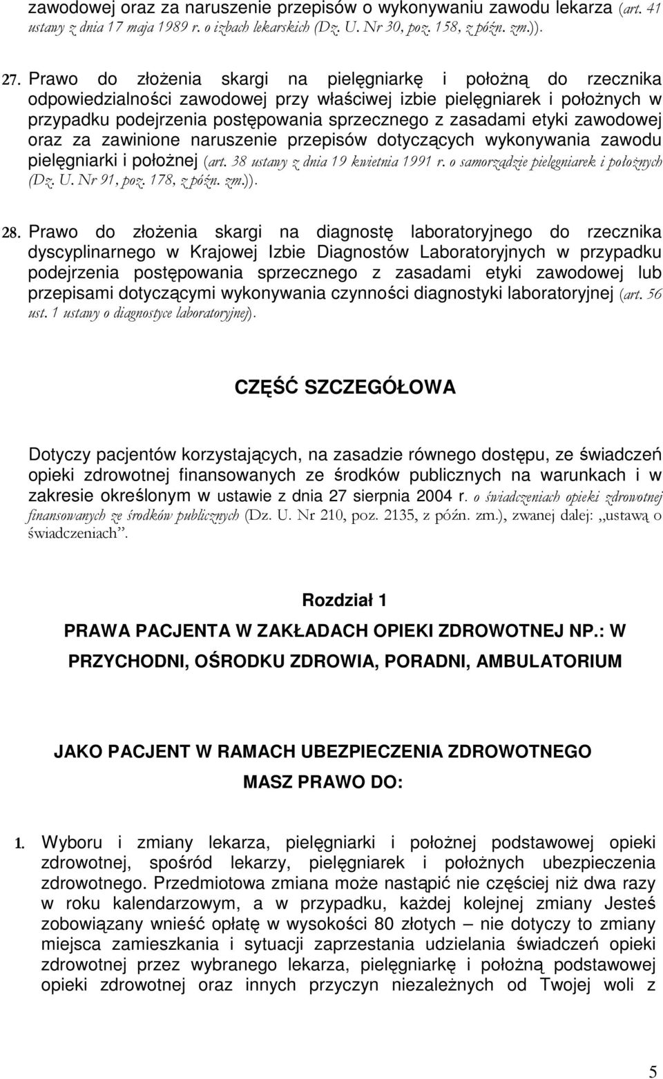 etyki zawodowej oraz za zawinione naruszenie przepisów dotyczących wykonywania zawodu pielęgniarki i połoŝnej (art. 38 ustawy z dnia 19 kwietnia 1991 r. o samorządzie pielęgniarek i połoŝnych (Dz. U.