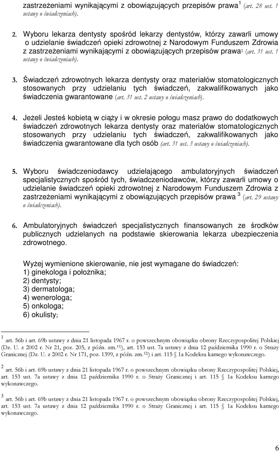 Wyboru lekarza dentysty spośród lekarzy dentystów, którzy zawarli umowy o udzielanie świadczeń opieki zdrowotnej z Narodowym Funduszem Zdrowia z zastrzeŝeniami wynikającymi z obowiązujących przepisów