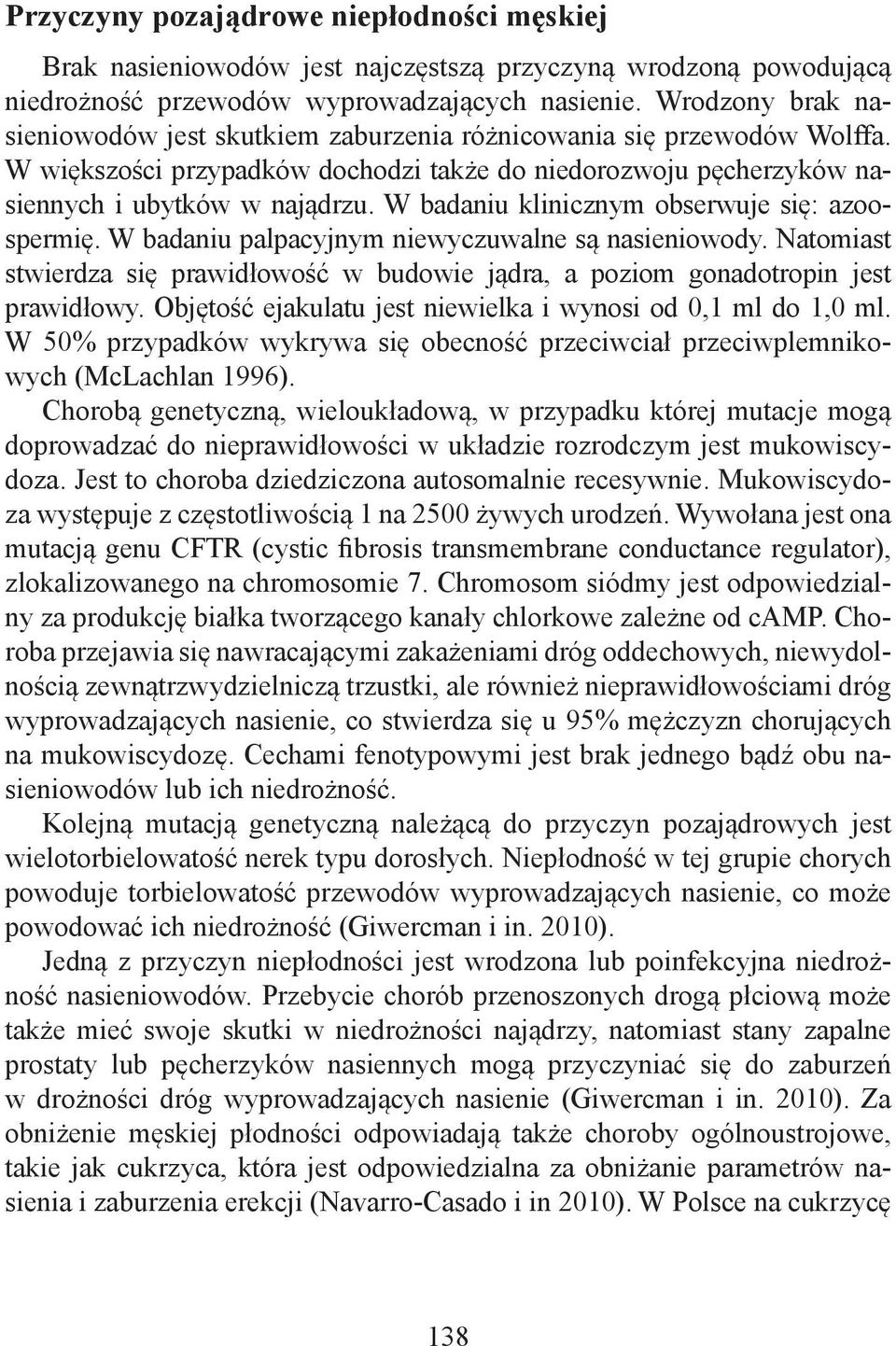 W badaniu klinicznym obserwuje się: azoospermię. W badaniu palpacyjnym niewyczuwalne są nasieniowody. Natomiast stwierdza się prawidłowość w budowie jądra, a poziom gonadotropin jest prawidłowy.