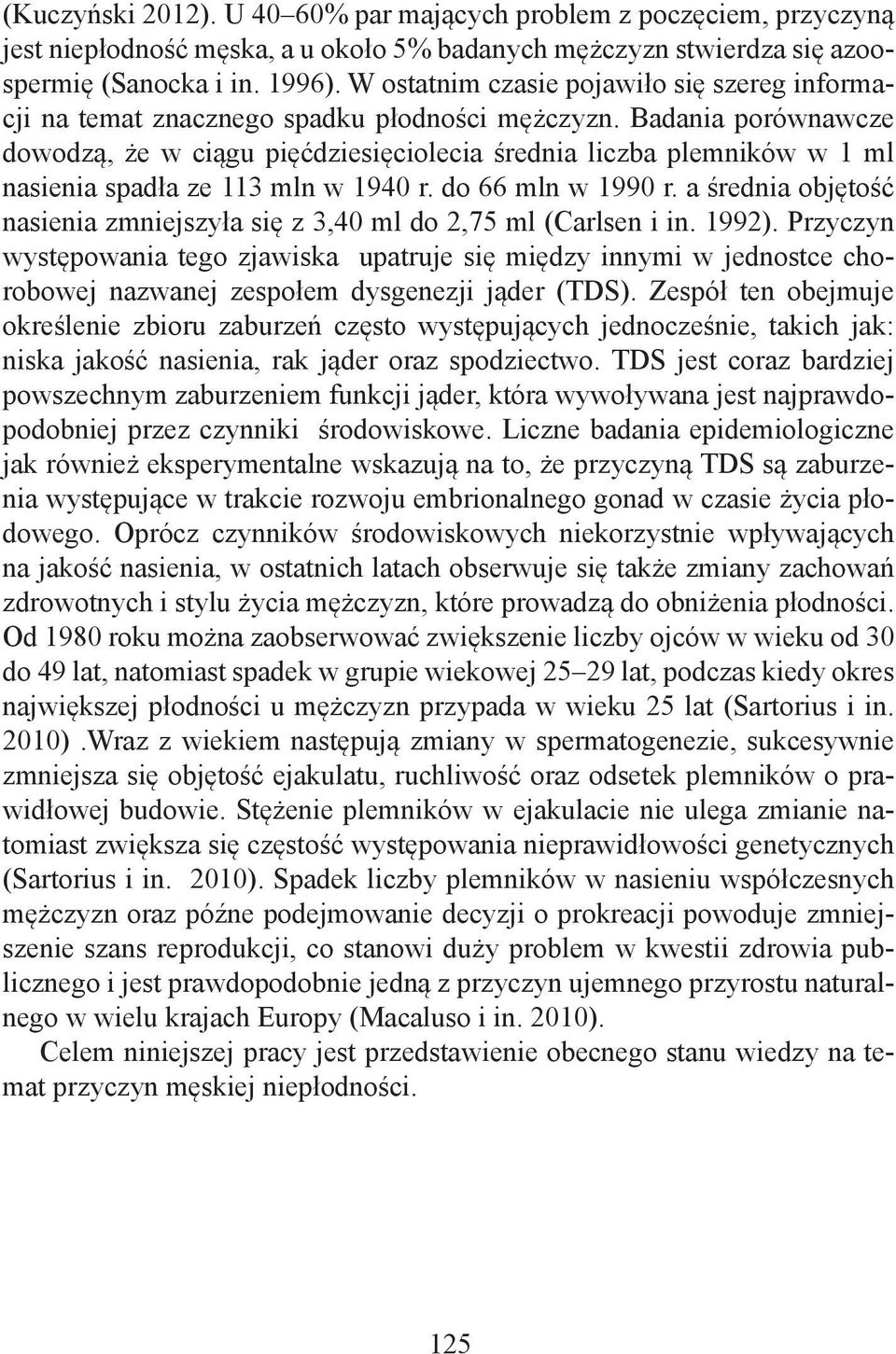 Badania porównawcze dowodzą, że w ciągu pięćdziesięciolecia średnia liczba plemników w 1 ml nasienia spadła ze 113 mln w 1940 r. do 66 mln w 1990 r.