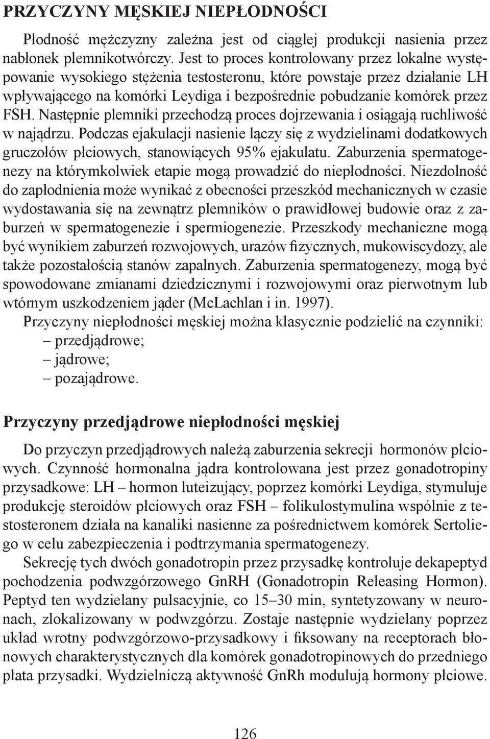 Następnie plemniki przechodzą proces dojrzewania i osiągają ruchliwość w najądrzu. Podczas ejakulacji nasienie łączy się z wydzielinami dodatkowych gruczołów płciowych, stanowiących 95% ejakulatu.