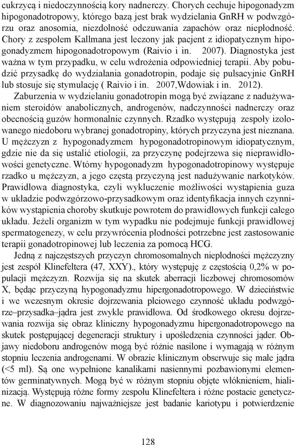 Chory z zespołem Kallmana jest leczony jak pacjent z idiopatycznym hipogonadyzmem hipogonadotropowym (Raivio i in. 2007). Diagnostyka jest ważna w tym przypadku, w celu wdrożenia odpowiedniej terapii.