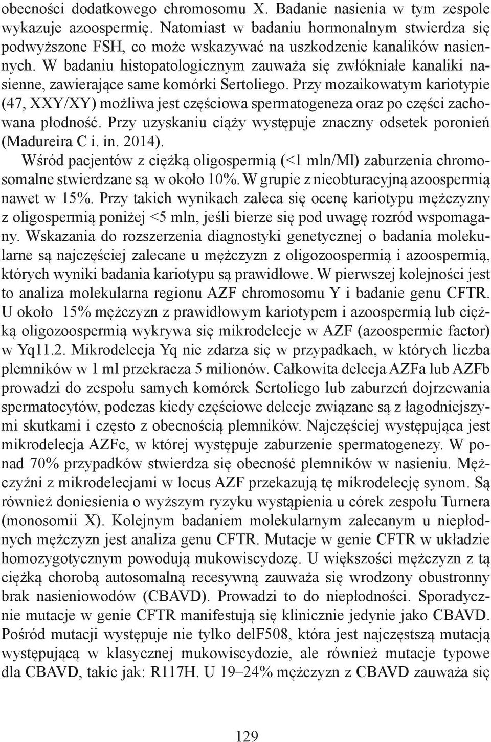 W badaniu histopatologicznym zauważa się zwłókniałe kanaliki nasienne, zawierające same komórki Sertoliego.