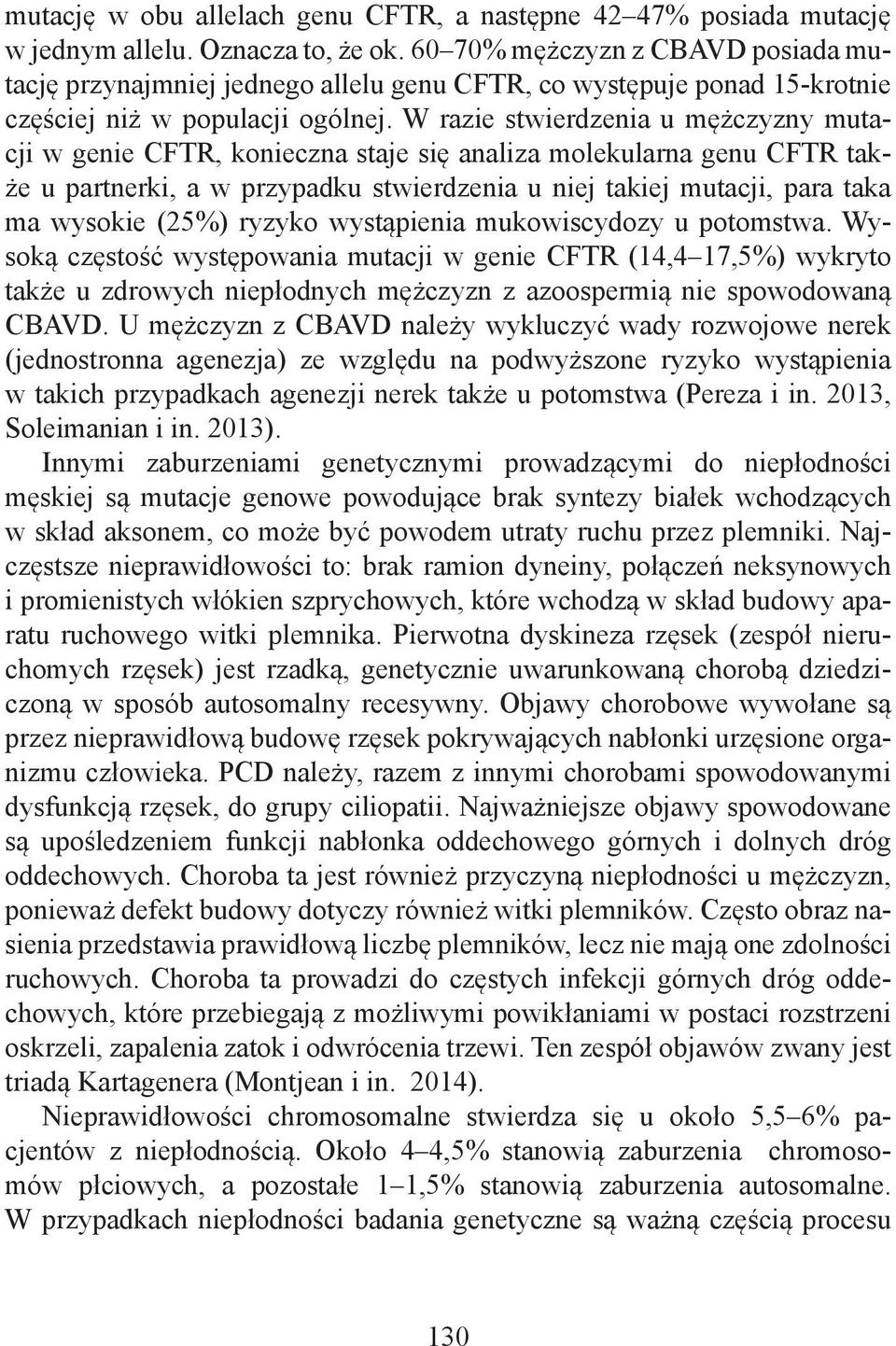 W razie stwierdzenia u mężczyzny mutacji w genie CFTR, konieczna staje się analiza molekularna genu CFTR także u partnerki, a w przypadku stwierdzenia u niej takiej mutacji, para taka ma wysokie