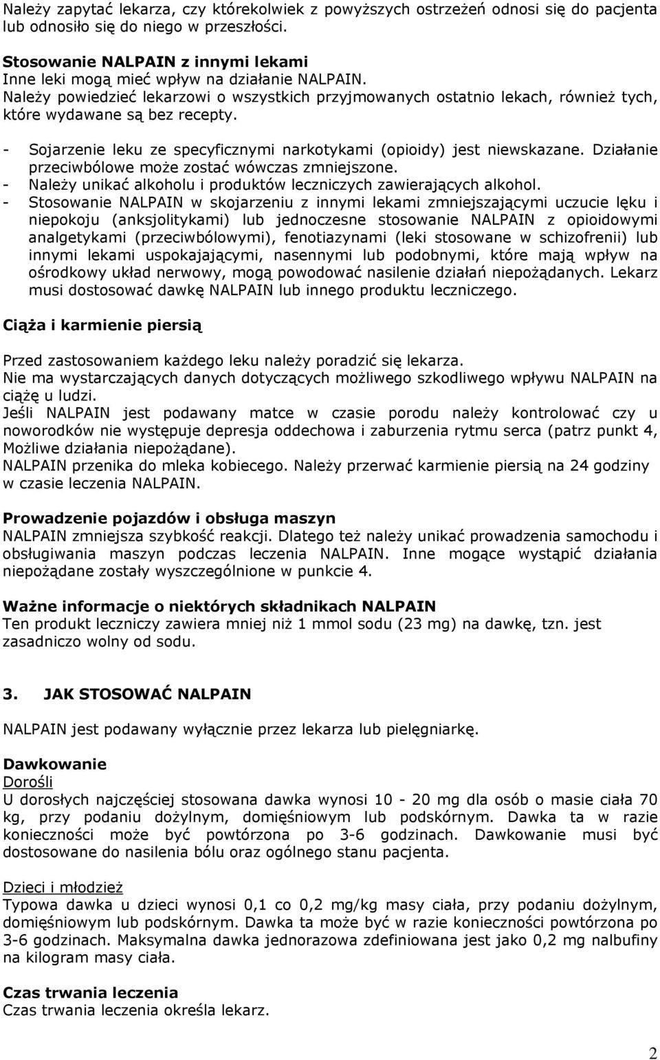 - Sojarzenie leku ze specyficznymi narkotykami (opioidy) jest niewskazane. Działanie przeciwbólowe może zostać wówczas zmniejszone.