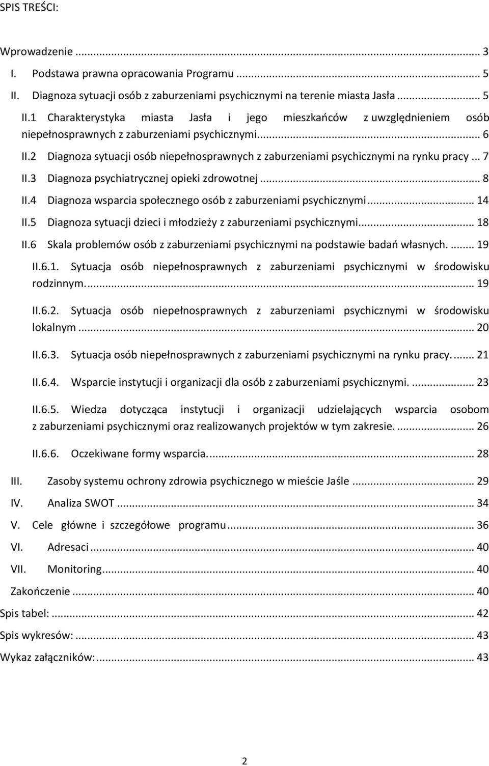 4 Diagnoza wsparcia społecznego osób z zaburzeniami psychicznymi... 14 II.5 Diagnoza sytuacji dzieci i młodzieży z zaburzeniami psychicznymi... 18 II.