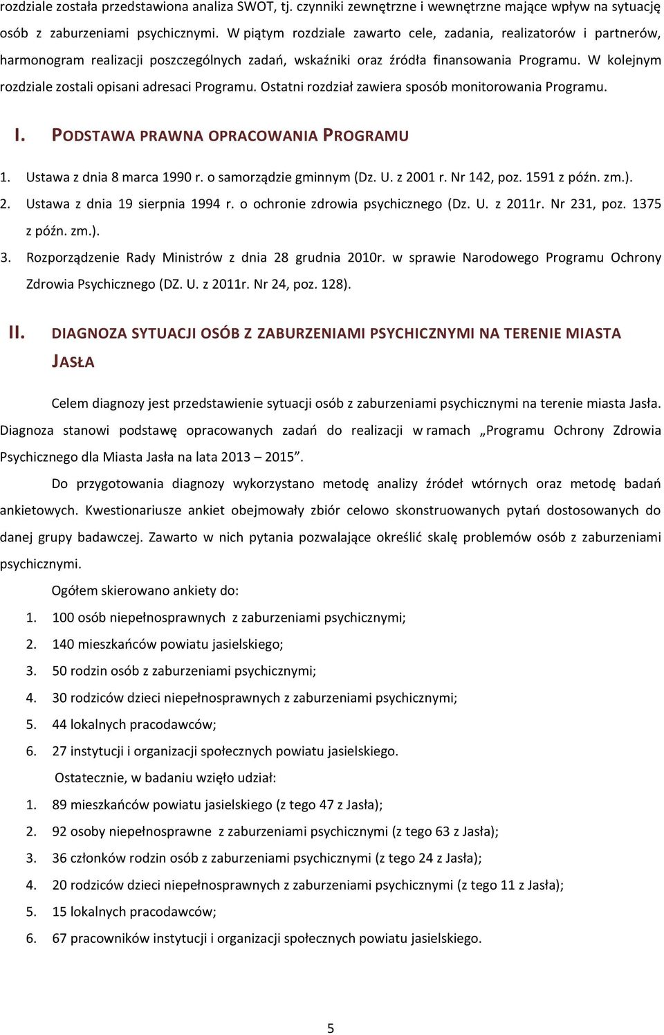 W kolejnym rozdziale zostali opisani adresaci Programu. Ostatni rozdział zawiera sposób monitorowania Programu. I. PODSTAWA PRAWNA OPRACOWANIA PROGRAMU 1. Ustawa z dnia 8 marca 1990 r.