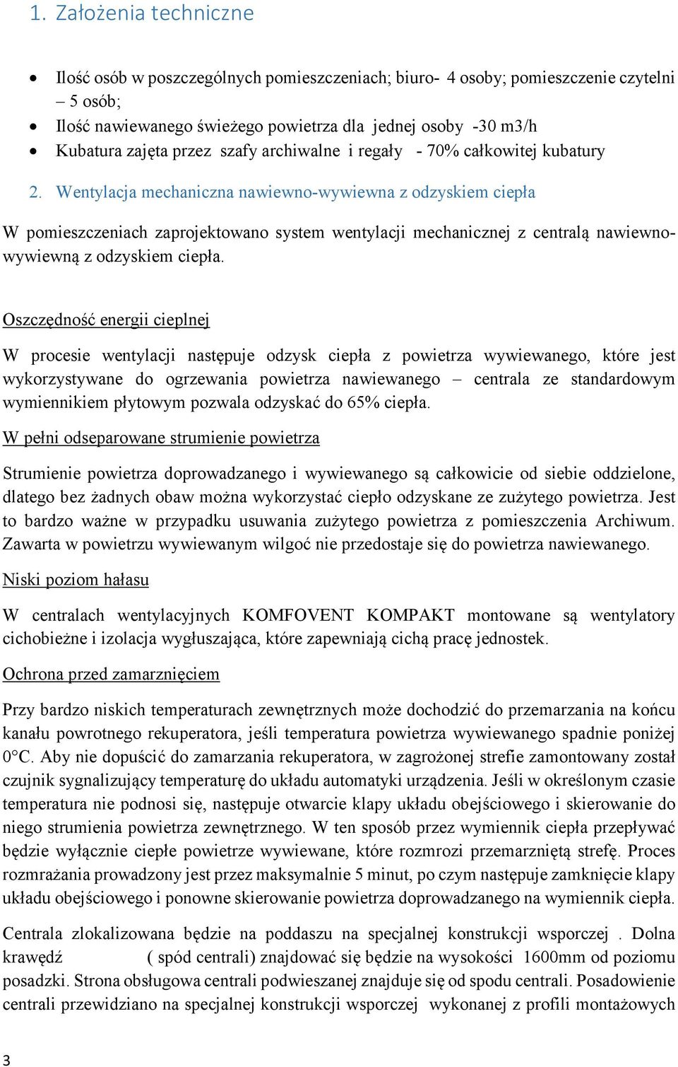 Wentylacja mechaniczna nawiewno-wywiewna z odzyskiem ciepła W pomieszczeniach zaprojektowano system wentylacji mechanicznej z centralą nawiewnowywiewną z odzyskiem ciepła.