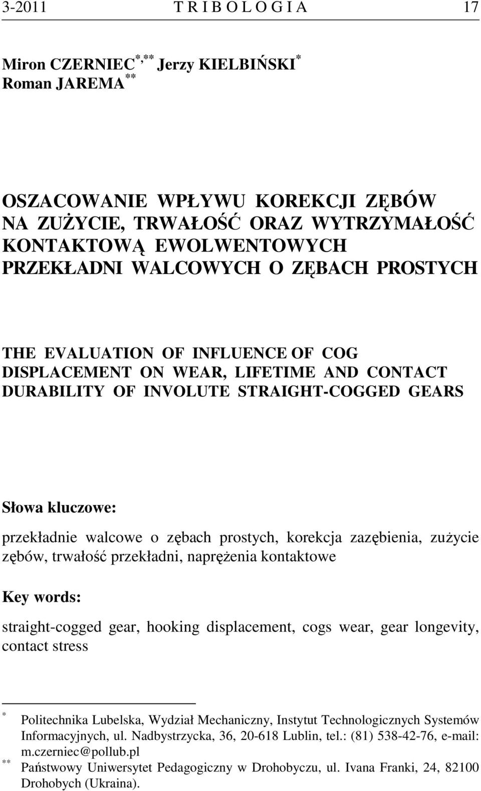 korekca zazębienia, zużycie zębów, trwałość przekładni, naprężenia kontaktowe Key words: straight-cogged gear, hooking displacement, cogs wear, gear longevity, contact stress * ** Politechnika