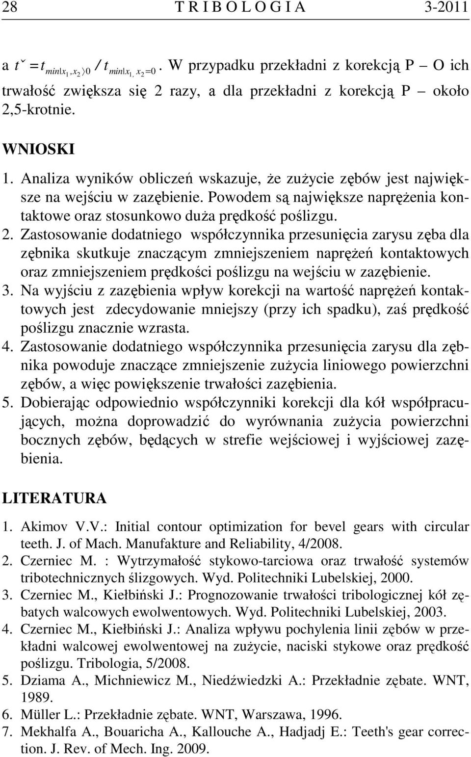 . Zastosowanie dodatniego współczynnika przesunięcia zarysu zęba dla zębnika skutkue znaczącym zmnieszeniem naprężeń kontaktowych oraz zmnieszeniem prędkości poślizgu na weściu w zazębienie. 3.