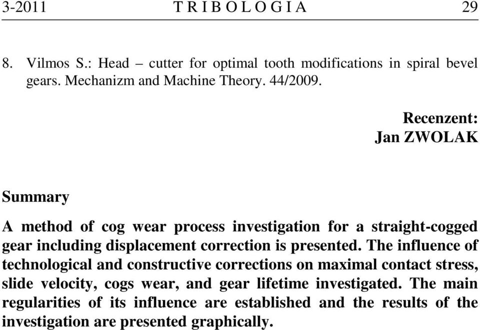 Recenzent: Jan ZWOLAK Summary A method of cog wear process investigation for a straight-cogged gear including displacement correction is