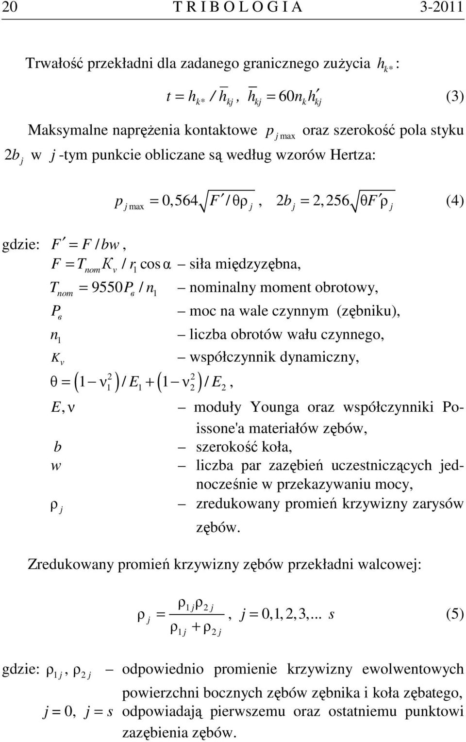 ) E ( ) θ = ν / + ν / E, moc na wale czynnym (zębniku), liczba obrotów wału czynnego, współczynnik dynamiczny, E,ν moduły Younga oraz współczynniki Poissone'a materiałów zębów, b szerokość koła, w