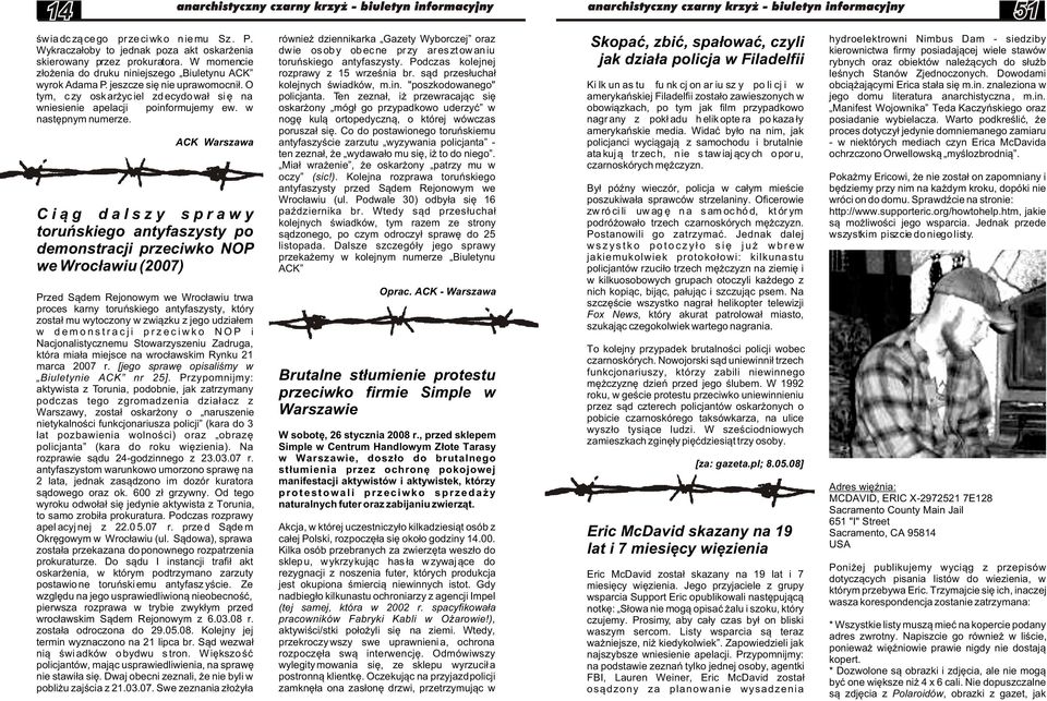 Podczas kolejnej z³o enia do druku niniejszego Biuletynu ACK rozprawy z 15 wrzeœnia br. s¹d przes³ucha³ wyrok Adama P. jeszcze siê nie uprawomocni³. O kolejnych œwiadków, m.in. "poszkodowanego" tym, c zy osk ar yc iel zd ecydo wa³ si ê na policjanta.