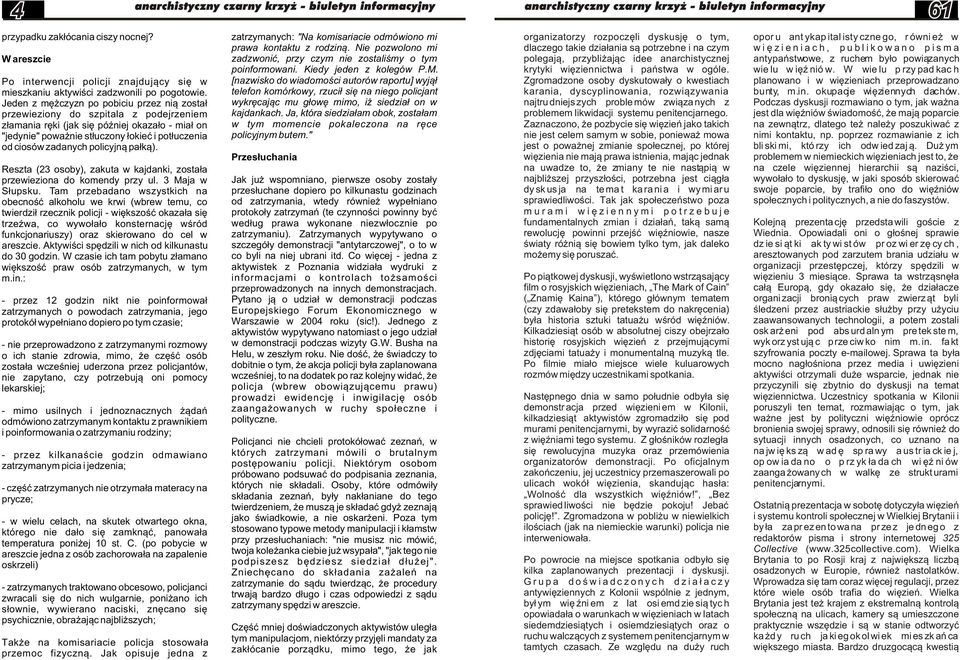 zadanych policyjn¹ pa³k¹). Reszta (23 osoby), zakuta w kajdanki, zosta³a przewieziona do komendy przy ul. 3 Maja w S³upsku.