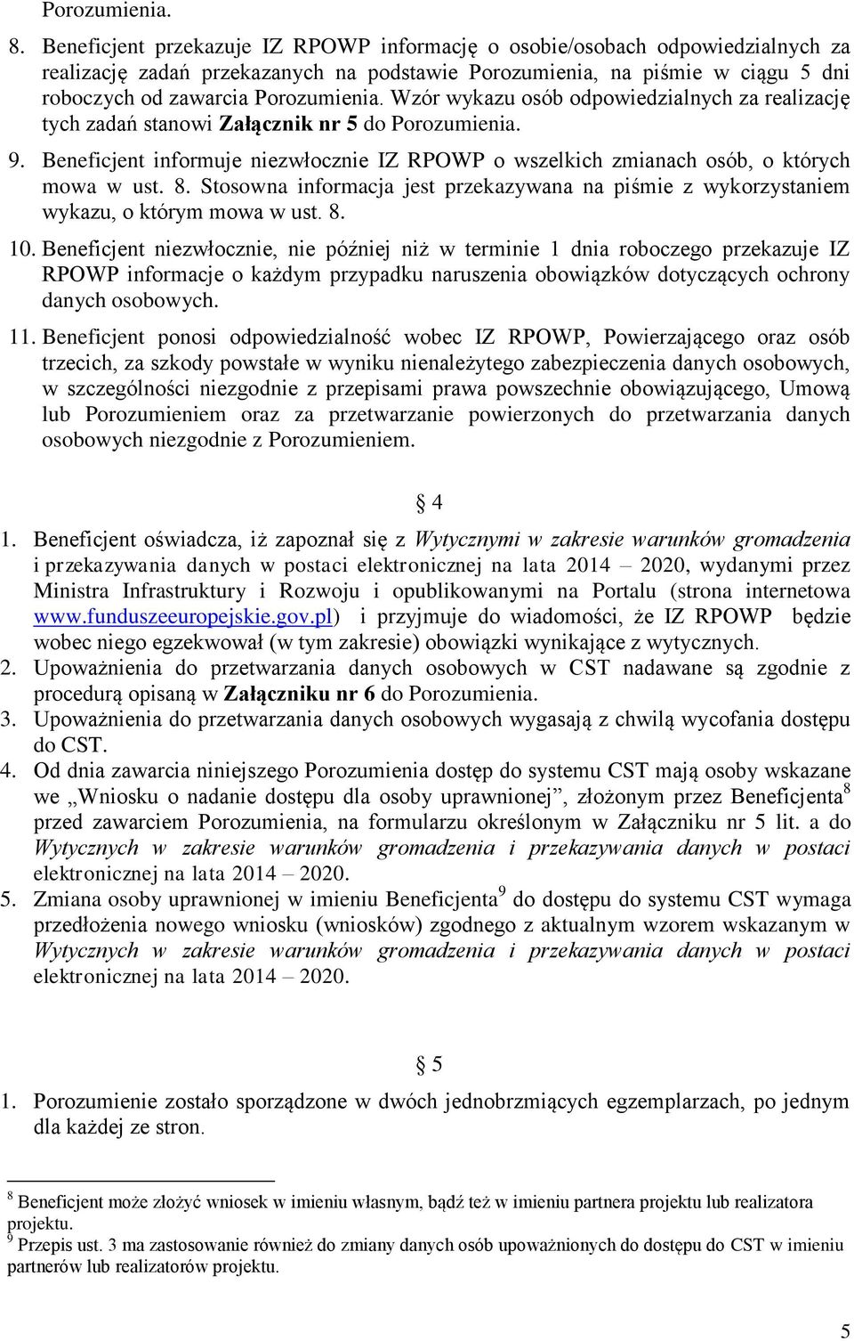 Wzór wykazu osób odpowiedzialnych za realizację tych zadań stanowi Załącznik nr 5 do Porozumienia. 9. Beneficjent informuje niezwłocznie IZ RPOWP o wszelkich zmianach osób, o których mowa w ust. 8.