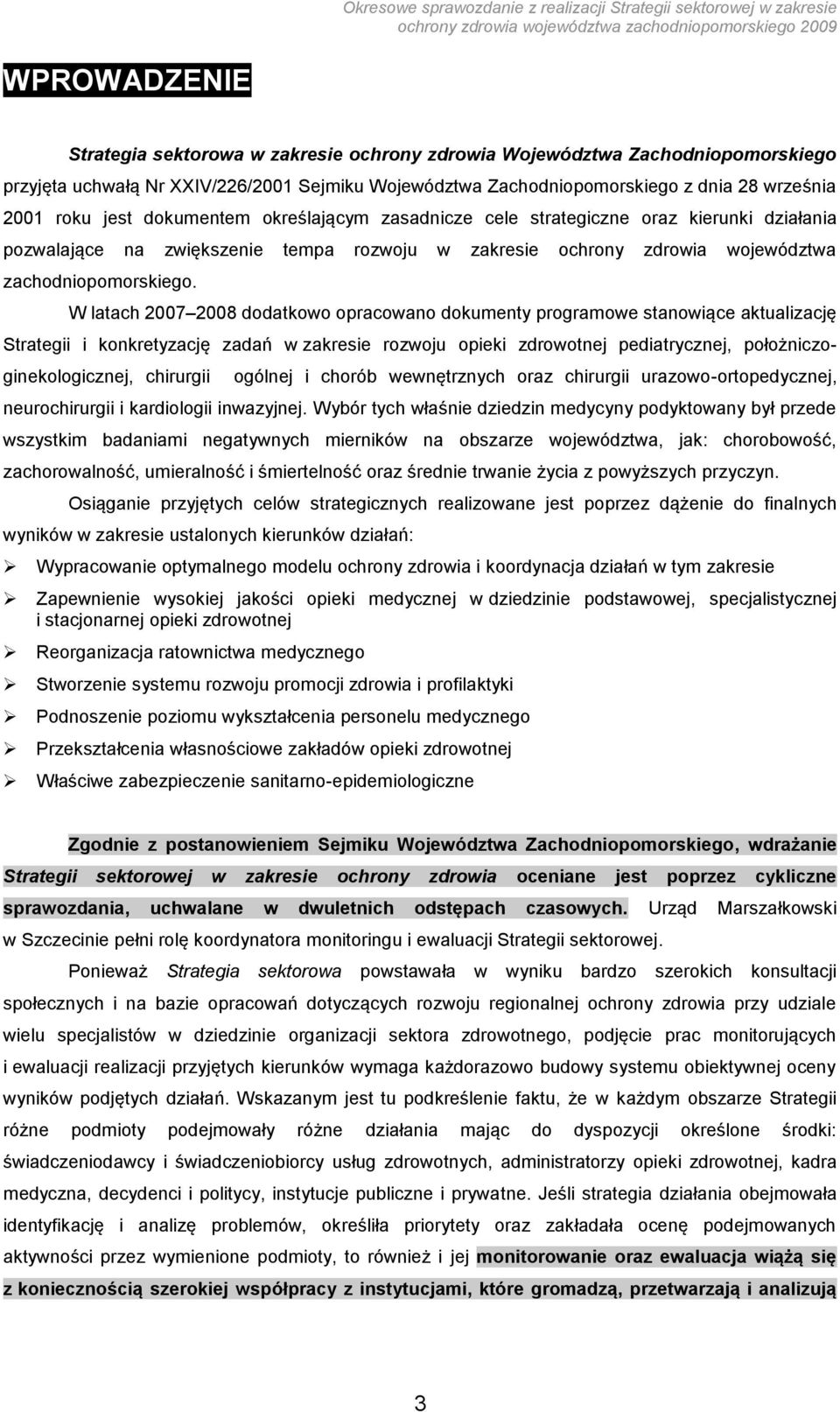 W latach 2007 2008 dodatkowo opracowano dokumenty programowe stanowiące aktualizację Strategii i konkretyzację zadań w zakresie rozwoju opieki zdrowotnej pediatrycznej, położniczoginekologicznej,