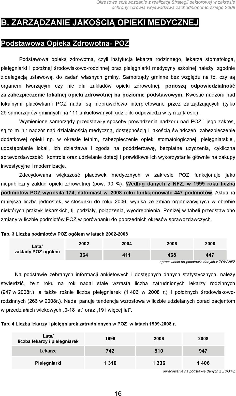 Samorządy gminne bez względu na to, czy są organem tworzącym czy nie dla zakładów opieki zdrowotnej, ponoszą odpowiedzialność za zabezpieczenie lokalnej opieki zdrowotnej na poziomie podstawowym.