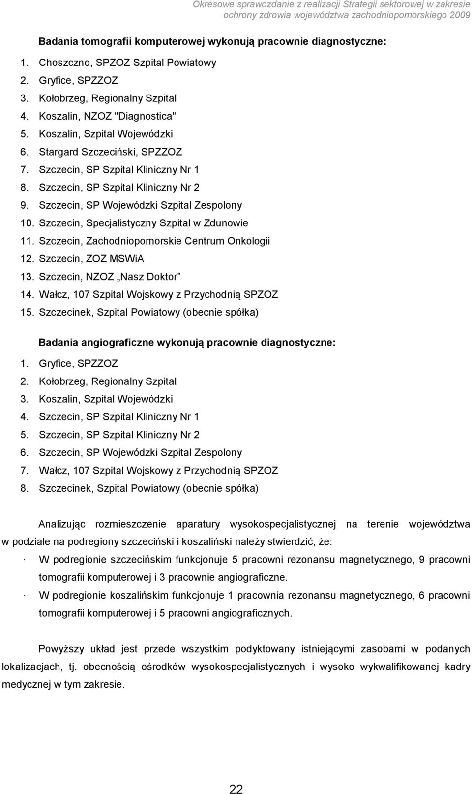 Szczecin, Specjalistyczny Szpital w Zdunowie 11. Szczecin, Zachodniopomorskie Centrum Onkologii 12. Szczecin, ZOZ MSWiA 13. Szczecin, NZOZ Nasz Doktor 14.