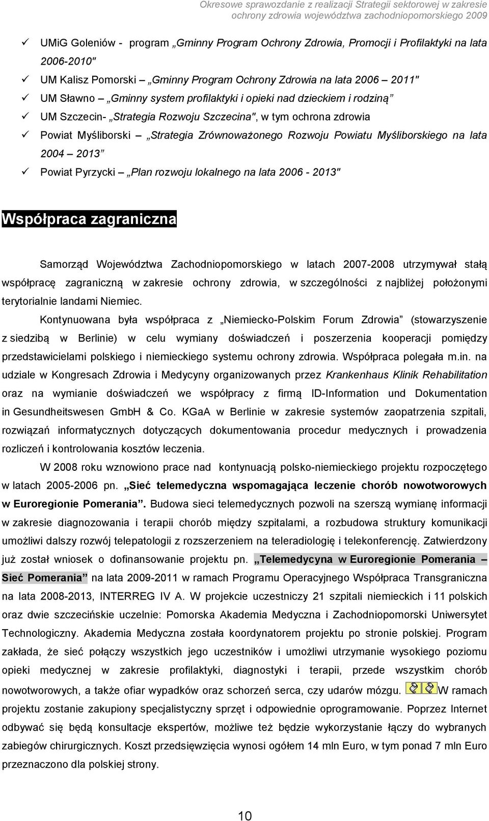 2013 Powiat Pyrzycki Plan rozwoju lokalnego na lata 2006-2013" Współpraca zagraniczna Samorząd Województwa Zachodniopomorskiego w latach 2007-2008 utrzymywał stałą współpracę zagraniczną w zakresie