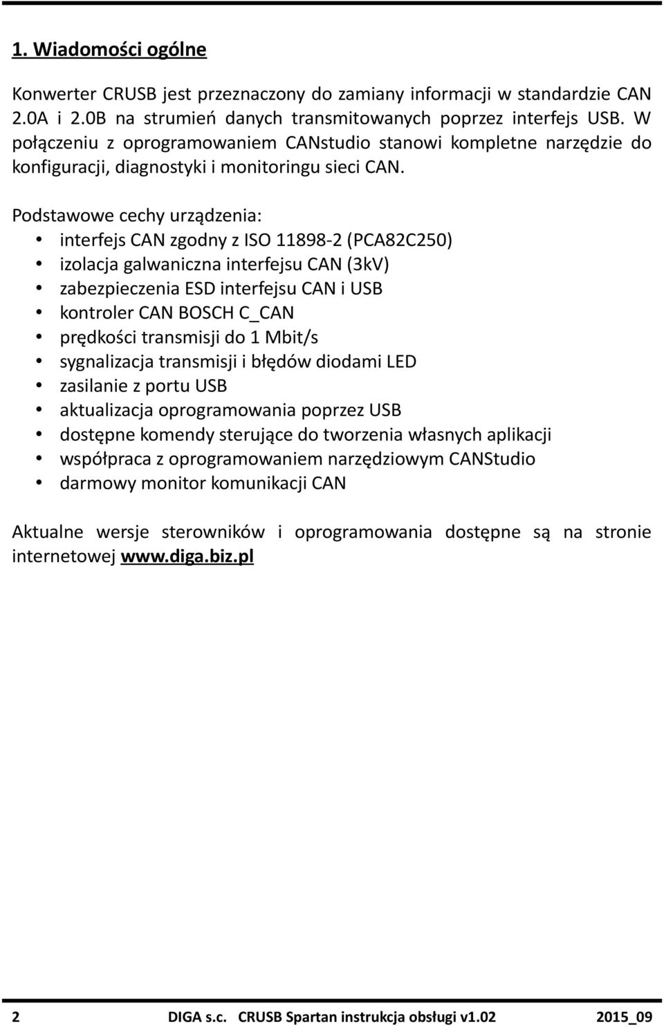 Podstawowe cechy urządzenia: interfejs CAN zgodny z ISO 11898-2 (PCA82C250) izolacja galwaniczna interfejsu CAN (3kV) zabezpieczenia ESD interfejsu CAN i USB kontroler CAN BOSCH C_CAN prędkości