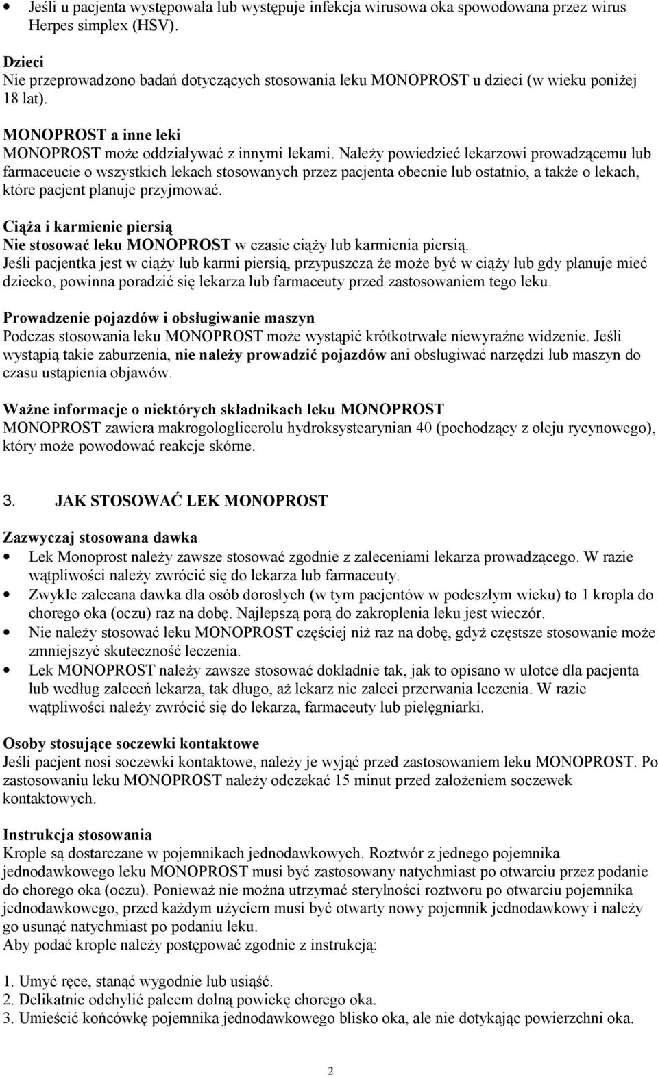 Należy powiedzieć lekarzowi prowadzącemu lub farmaceucie o wszystkich lekach stosowanych przez pacjenta obecnie lub ostatnio, a także o lekach, które pacjent planuje przyjmować.