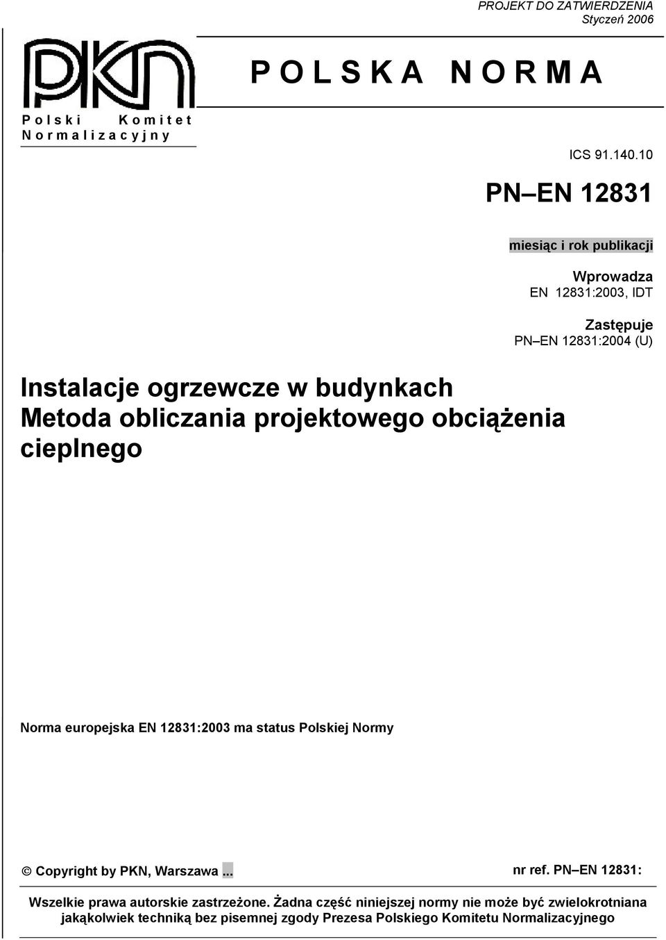 12831:2003, IDT Zastępuje PN EN 12831:2004 (U) Norma europejska EN 12831:2003 ma status Polskiej Normy Copyright by PKN, Warszawa... nr ref.
