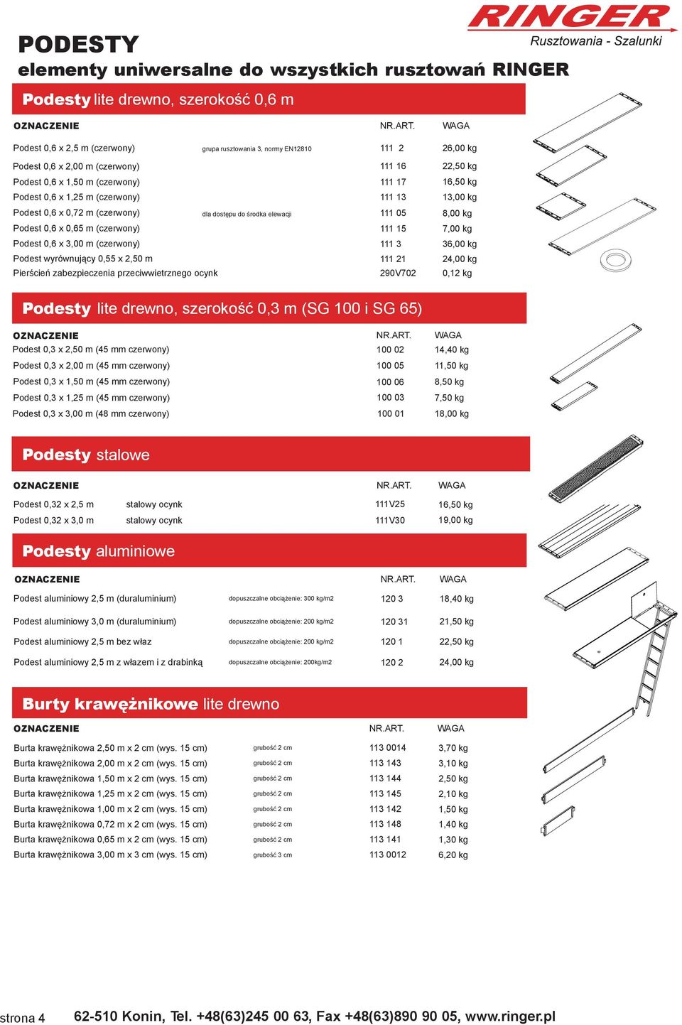 Podest wyrównujący 0,55 x 2,50 m Pierścień zabezpieczenia przeciwwietrznego ocynk 111 16 22,50 kg 111 17 16,50 kg 111 13 13,00 kg 111 05 8,00 kg 111 15 7,00 kg 111 3 36,00 kg 111 21 24,00 kg 290V702