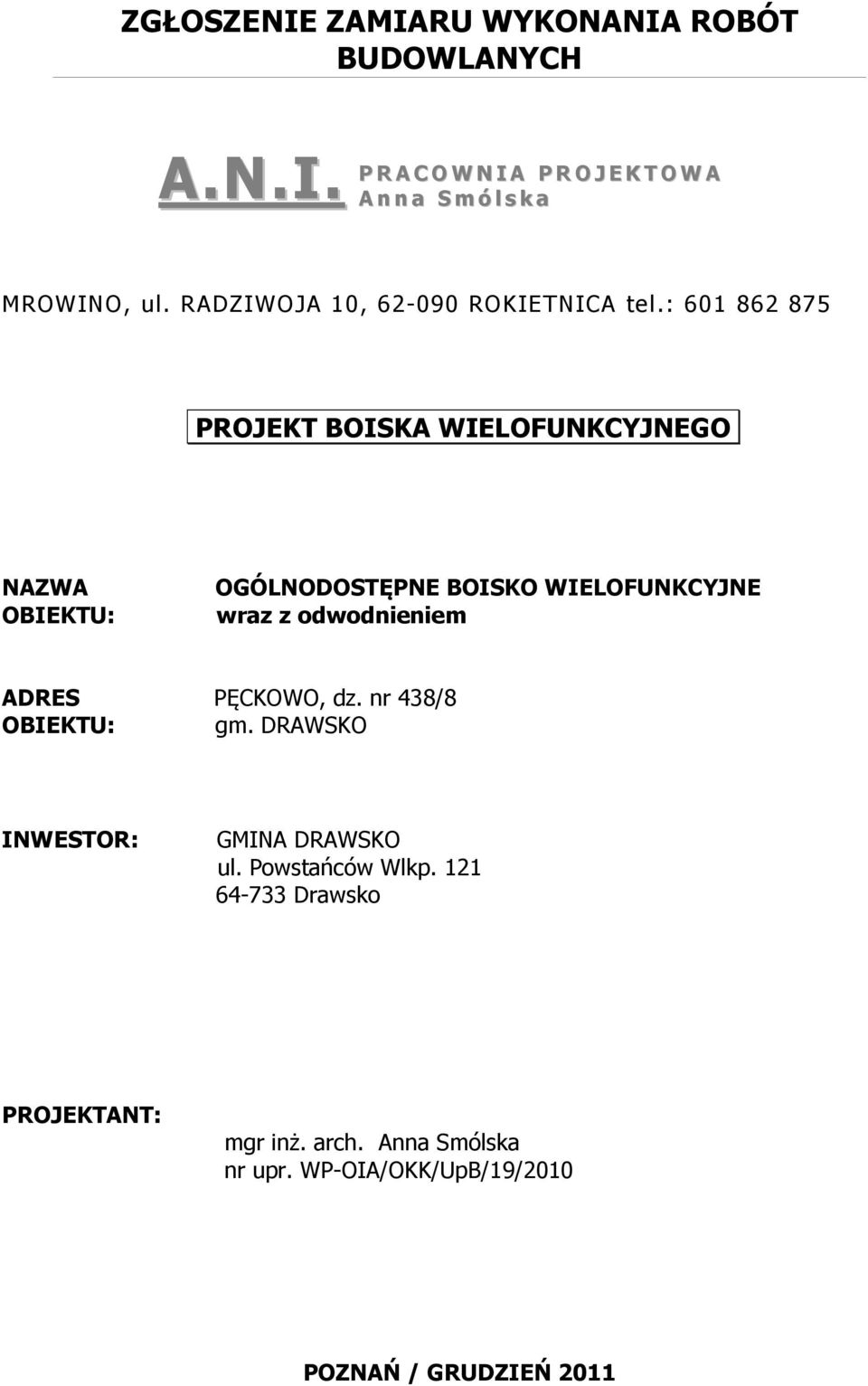 : 601 862 875 PROJEKT BOISKA WIELOFUNKCYJNEGO NAZWA OBIEKTU: OGÓLNODOSTĘPNE BOISKO WIELOFUNKCYJNE wraz z odwodnieniem