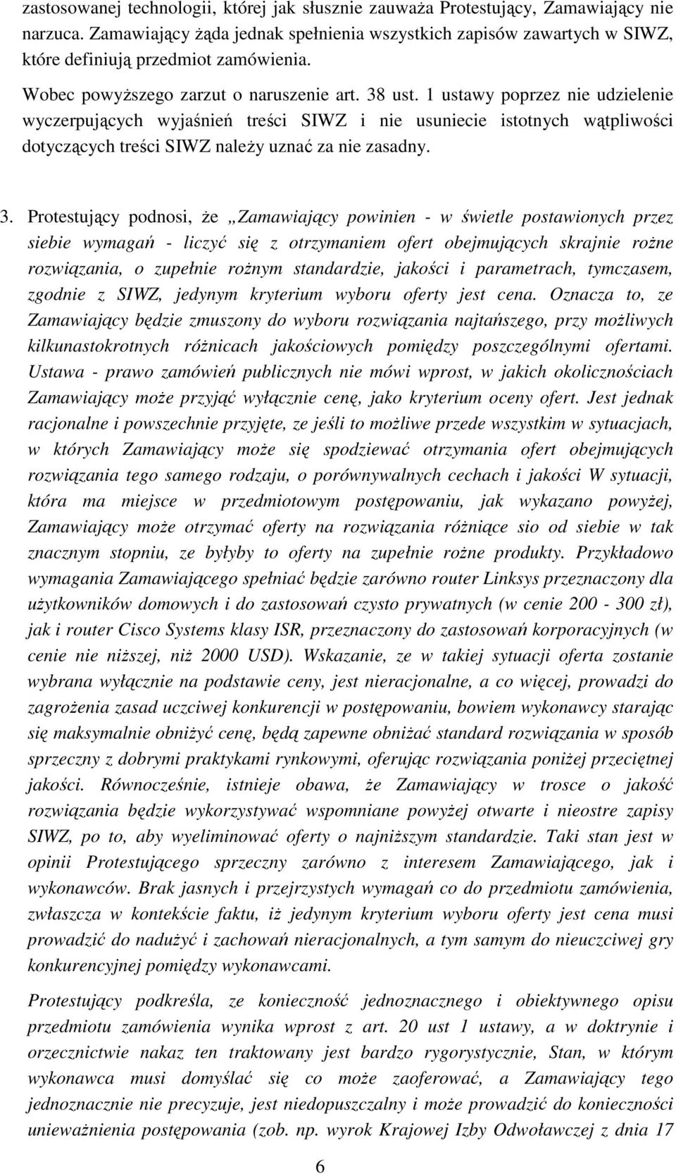 1 ustawy poprzez nie udzielenie wyczerpujących wyjaśnień treści SIWZ i nie usuniecie istotnych wątpliwości dotyczących treści SIWZ naleŝy uznać za nie zasadny. 3.