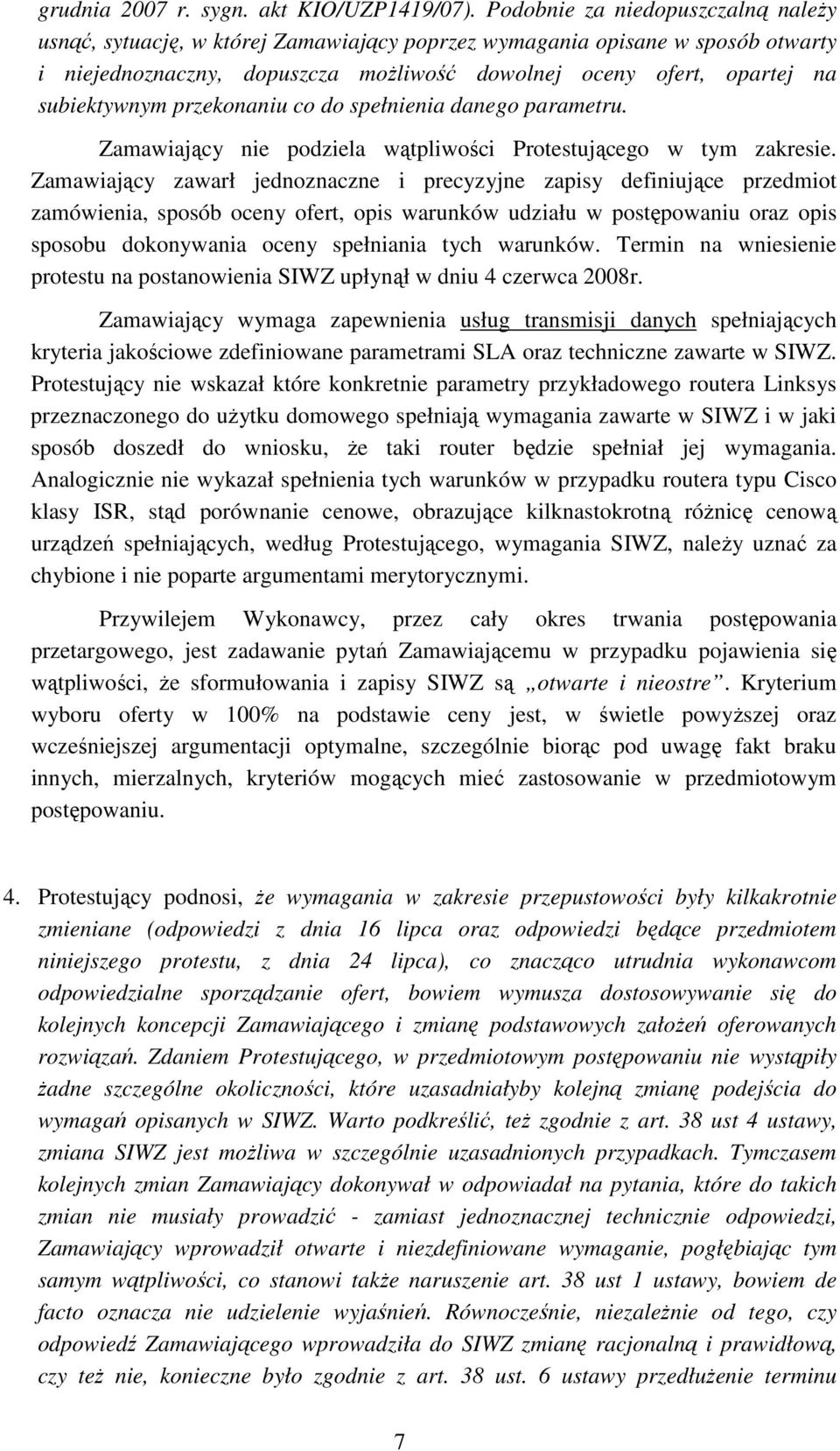 subiektywnym przekonaniu co do spełnienia danego parametru. Zamawiający nie podziela wątpliwości Protestującego w tym zakresie.