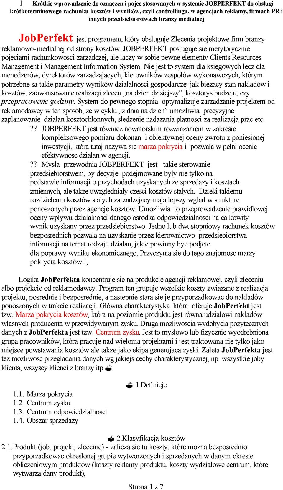 Nie jest to system dla ksiegowych lecz dla menedzerów, dyrektorów zarzadzajacych, kierowników zespolów wykonawczych, którym potrzebne sa takie parametry wyników dzialalnosci gospodarczej jak biezacy