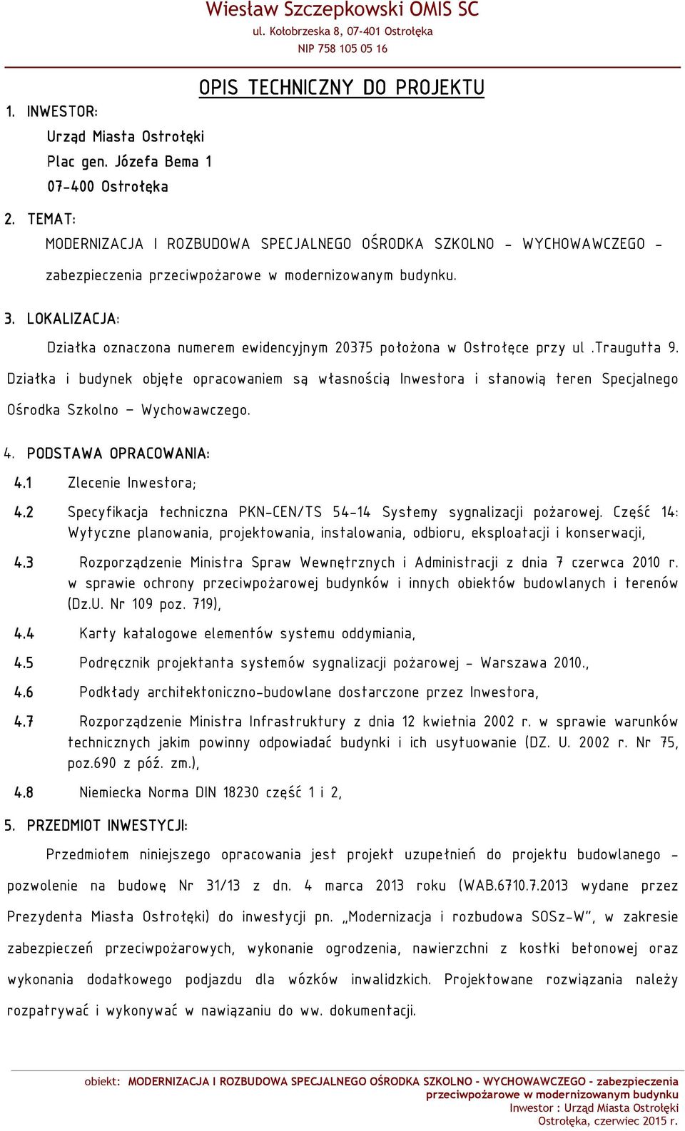 Działka i budynek objęte opracowaniem są własnością Inwestora i stanowią teren Specjalnego Ośrodka Szkolno Wychowawczego. 4. PODSTAWA OPRACOWANIA: 4.1 Zlecenie Inwestora; 4.