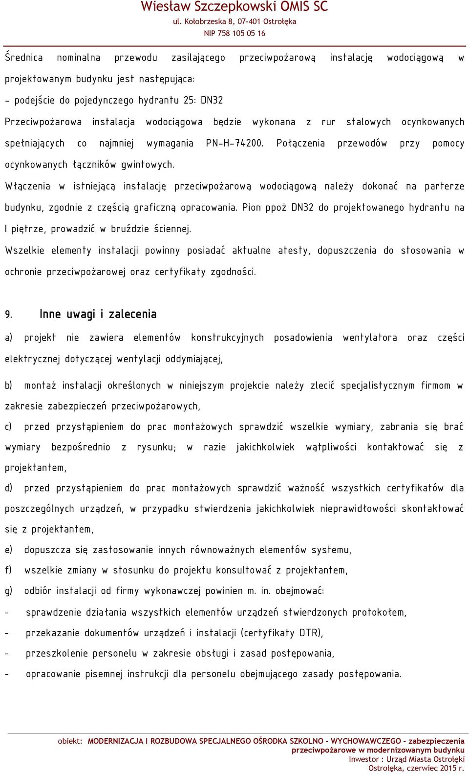 Włączenia w istniejącą instalację przeciwpożarową wodociągową należy dokonać na parterze budynku, zgodnie z częścią graficzną opracowania.